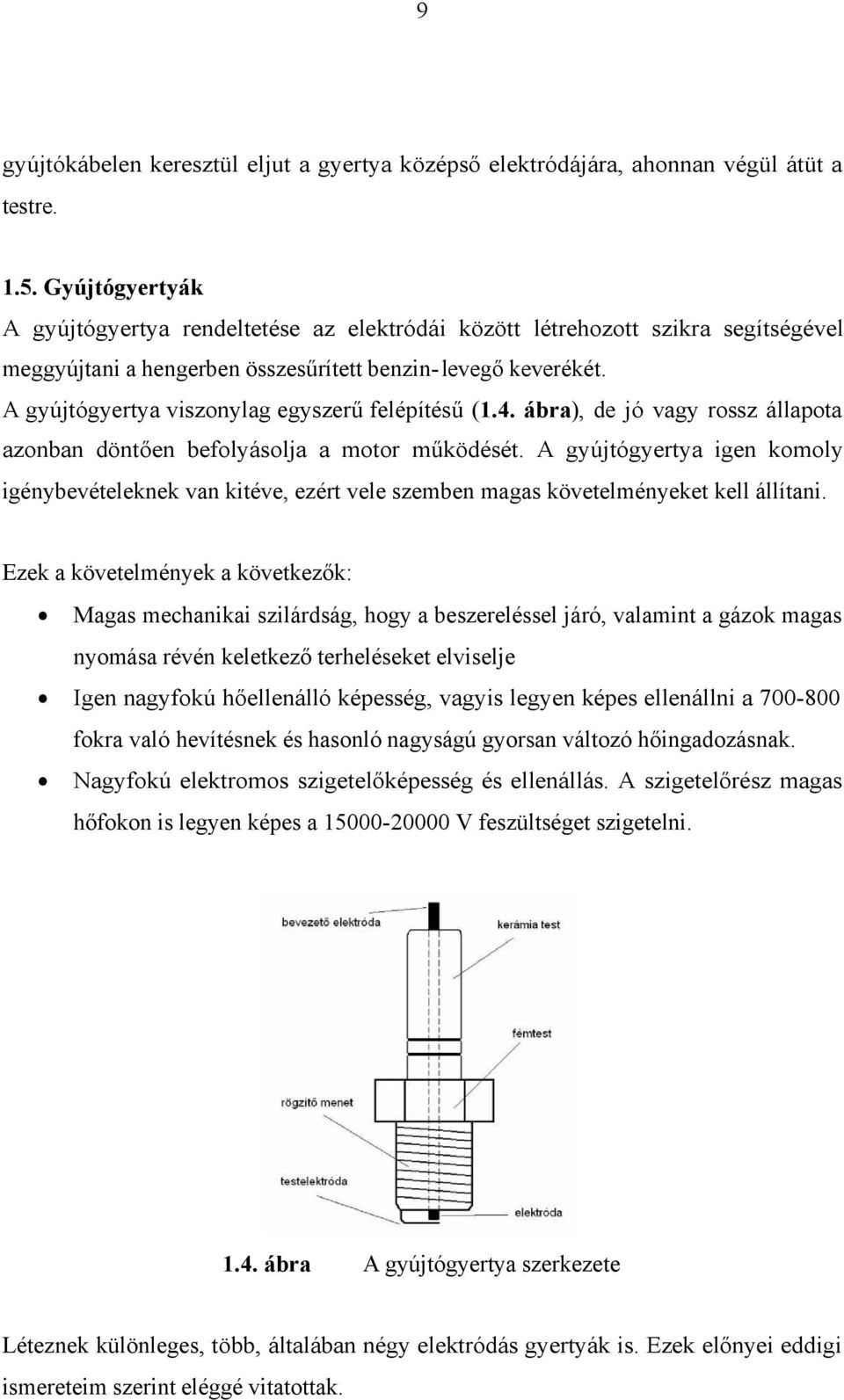 A gyújtógyertya viszonylag egyszerű felépítésű (1.4. ábra), de jó vagy rossz állapota azonban döntően befolyásolja a motor működését.