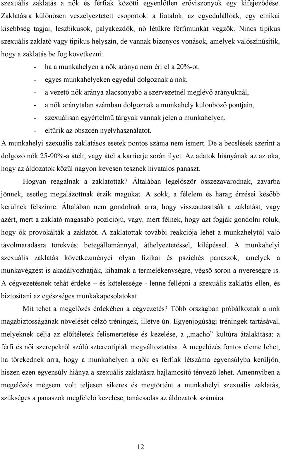 Nincs tipikus szexuális zaklató vagy tipikus helyszín, de vannak bizonyos vonások, amelyek valószínűsítik, hogy a zaklatás be fog következni: - ha a munkahelyen a nők aránya nem éri el a 20%-ot, -