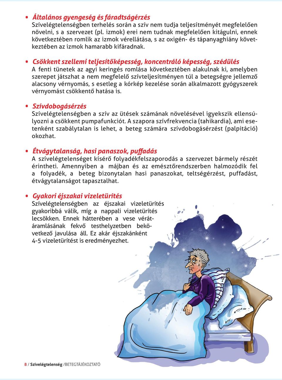 Csökkent szellemi teljesítőképesség, koncentráló képesség, szédülés A fenti tünetek az agyi keringés romlása kö vetkeztében alakulnak ki, amelyben sze re pet játszhat a nem megfelelő szívtel je sít