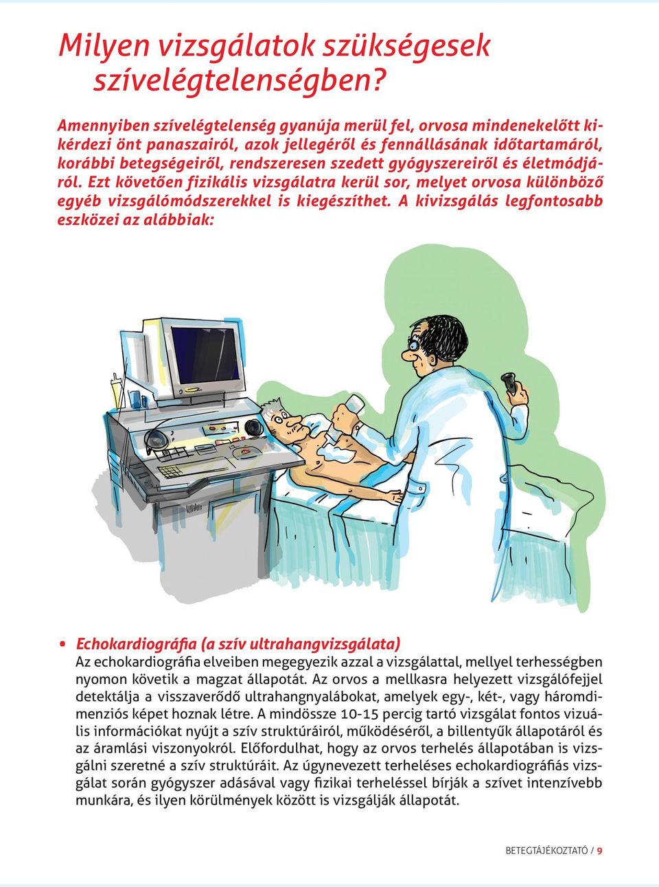 gyógyszereiről és életmódjáról. Ezt követően fizikális vizsgálatra kerül sor, melyet orvosa különböző egyéb vizsgálómódszerekkel is kiegészíthet.