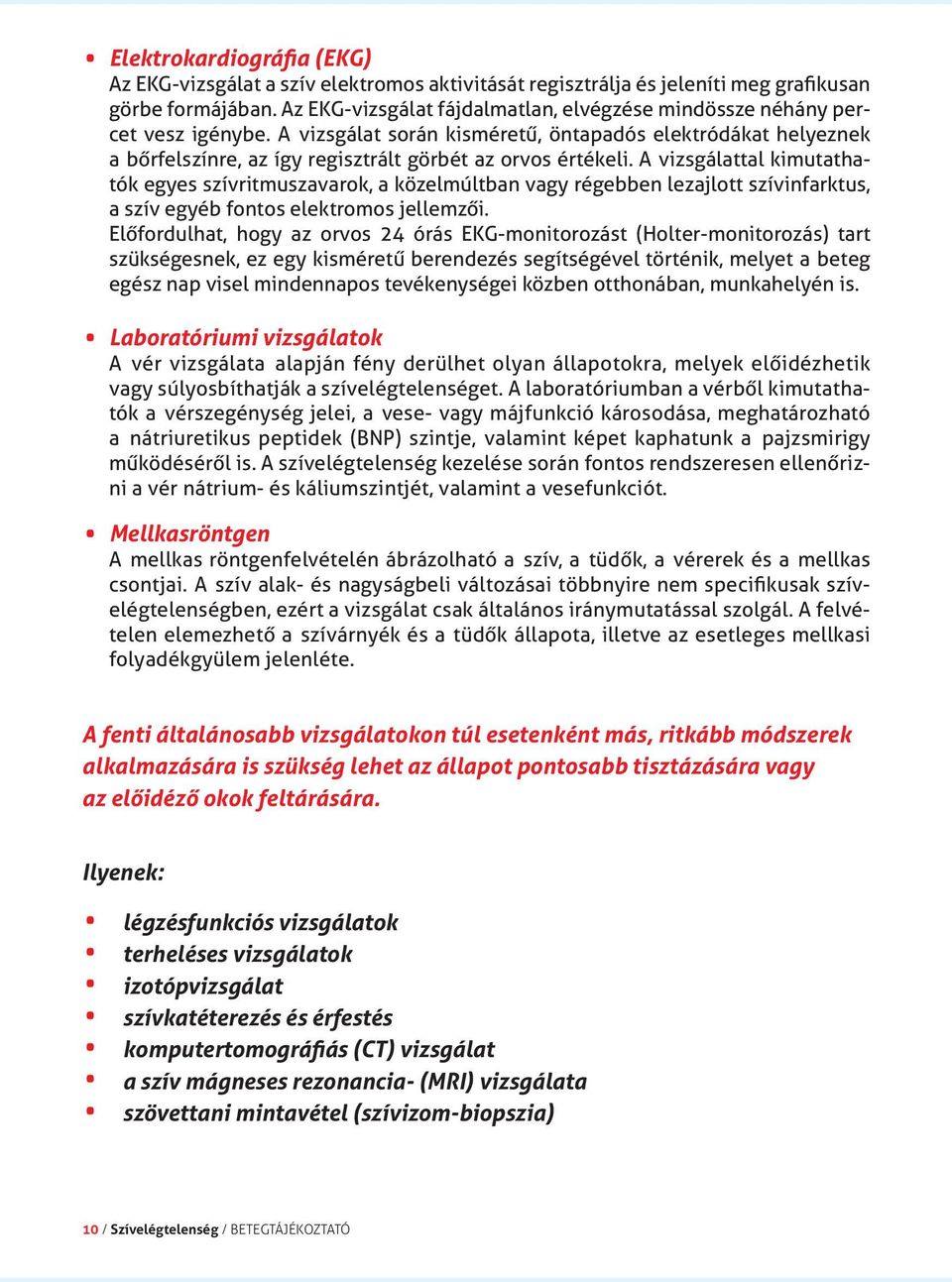 A vizsgálat során kisméretű, öntapadós elektródákat helyeznek a bőrfelszínre, az így regisztrált görbét az orvos értékeli.
