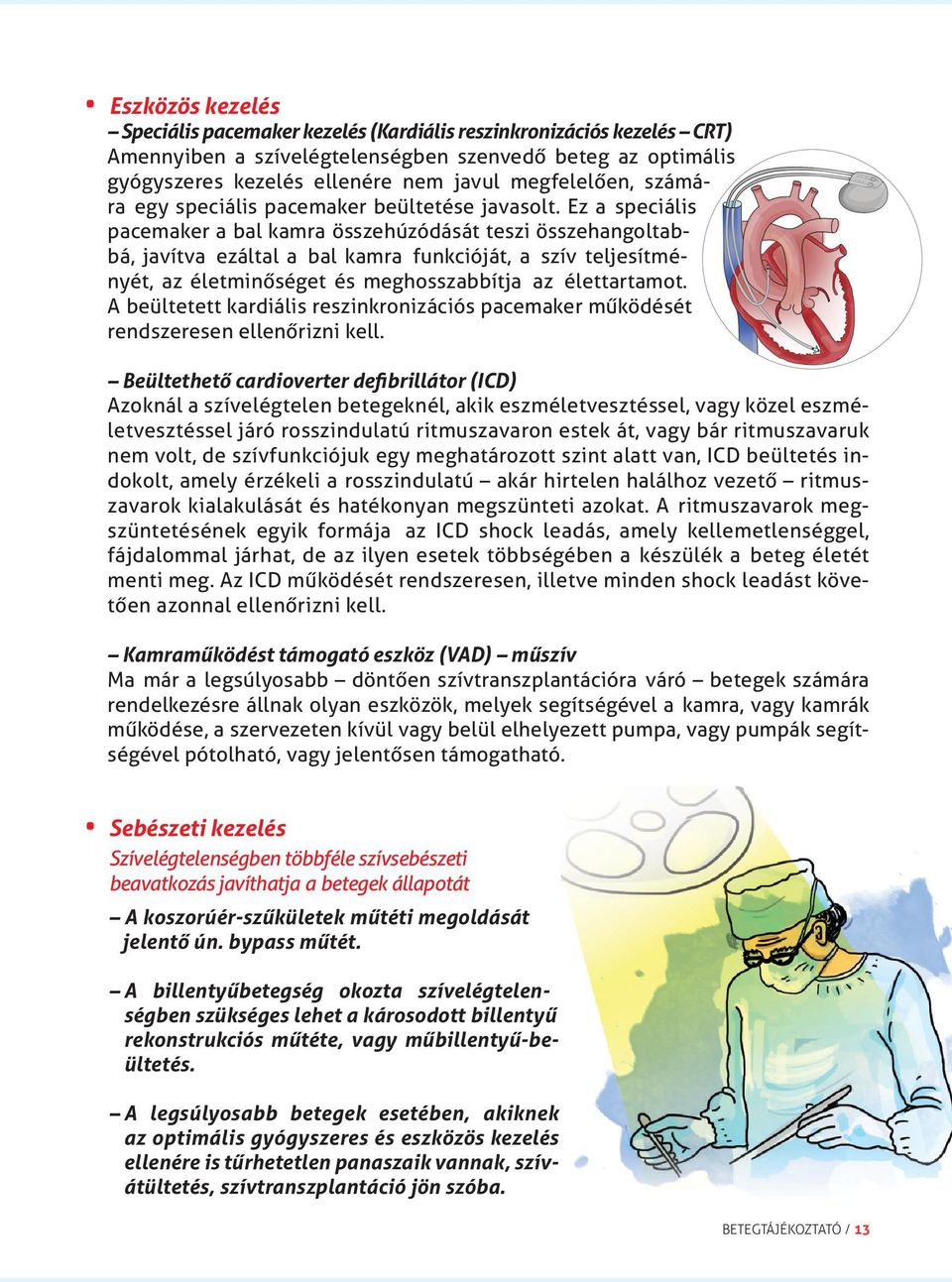 Ez a speciális pacemaker a bal kamra összehúzódását teszi összehangoltabbá, javítva ezáltal a bal kamra funkcióját, a szív teljesítményét, az életminőséget és meghosszabbítja az élettartamot.