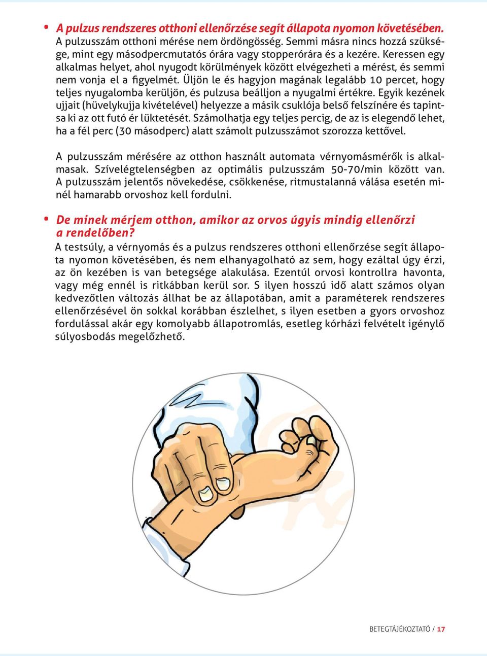 Keressen egy alkalmas helyet, ahol nyugodt körülmények között elvégezheti a mérést, és semmi nem vonja el a figyelmét.
