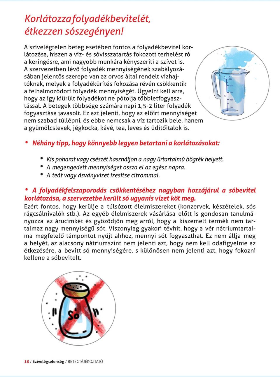 A szervezetben lévő folyadék mennyiségének szabályozásában jelentős szerepe van az orvos által rendelt vízhajtóknak, melyek a folyadékürítés fokozása révén csökkentik a felhalmozódott folyadék