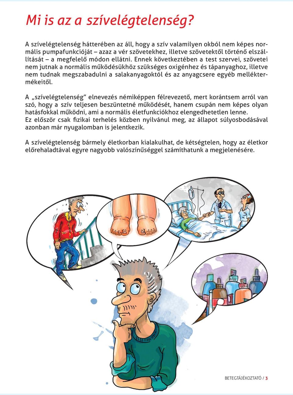 Ennek következtében a test szervei, szövetei nem jutnak a normális működésükhöz szükséges oxigénhez és tápanyaghoz, illetve nem tudnak megszabadulni a salakanyagoktól és az anyagcsere egyéb