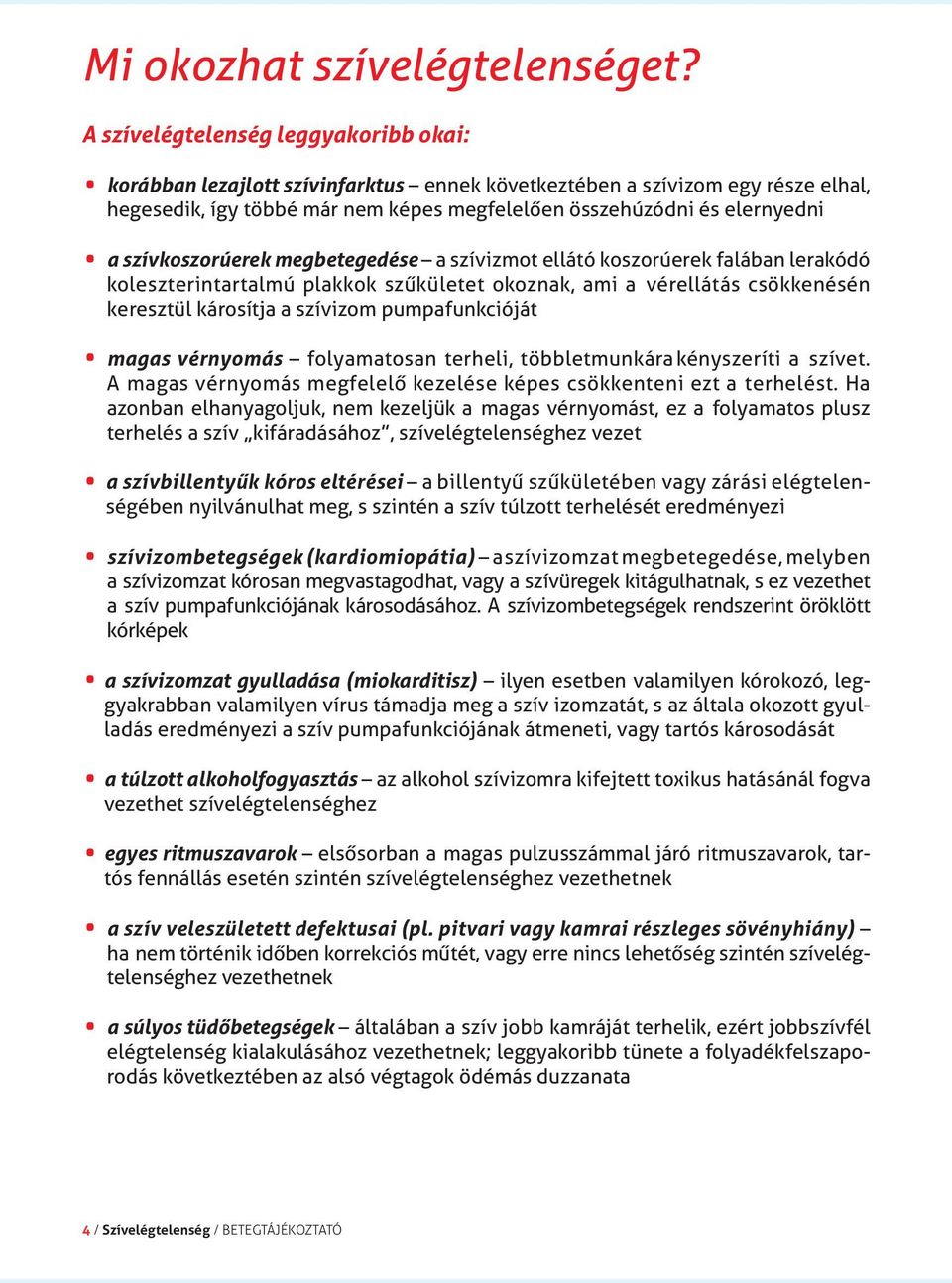 szívkoszorúerek megbetegedése a szívizmot ellátó koszorúerek falában lerakódó koleszterintartalmú plakkok szűkületet okoznak, ami a vérellátás csökkenésén keresztül károsítja a szívizom