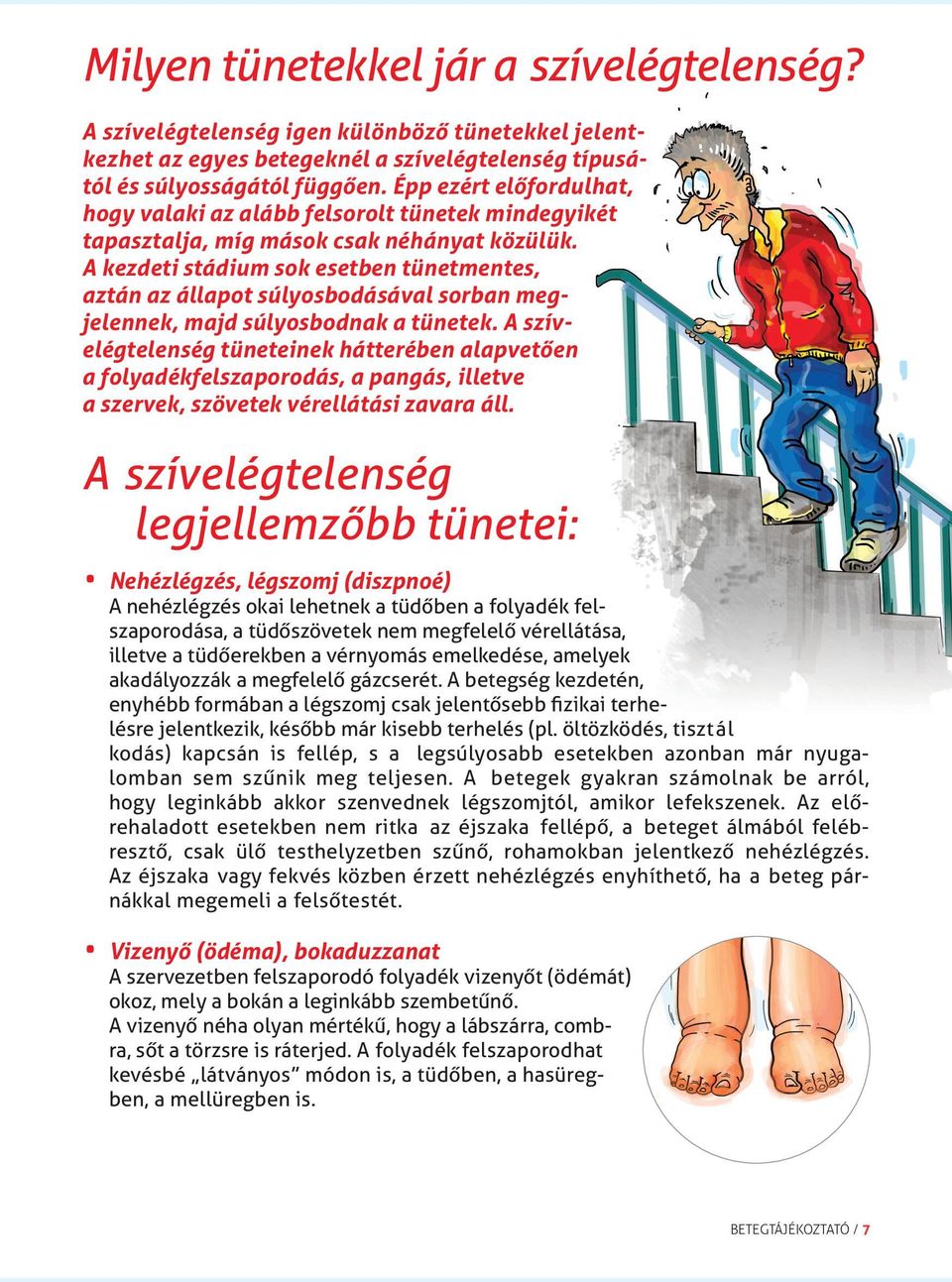 A kezdeti stádium sok esetben tünetmentes, aztán az állapot súlyosbodásával sorban megjelennek, majd súlyosbodnak a tünetek.