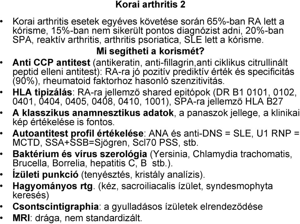 Anti CCP antitest (antikeratin, anti-fillagrin,anti ciklikus citrullinált peptid elleni antitest): RA-ra jó pozitív prediktív érték és specificitás (90%), rheumatoid faktorhoz hasonló szenzitivitás.