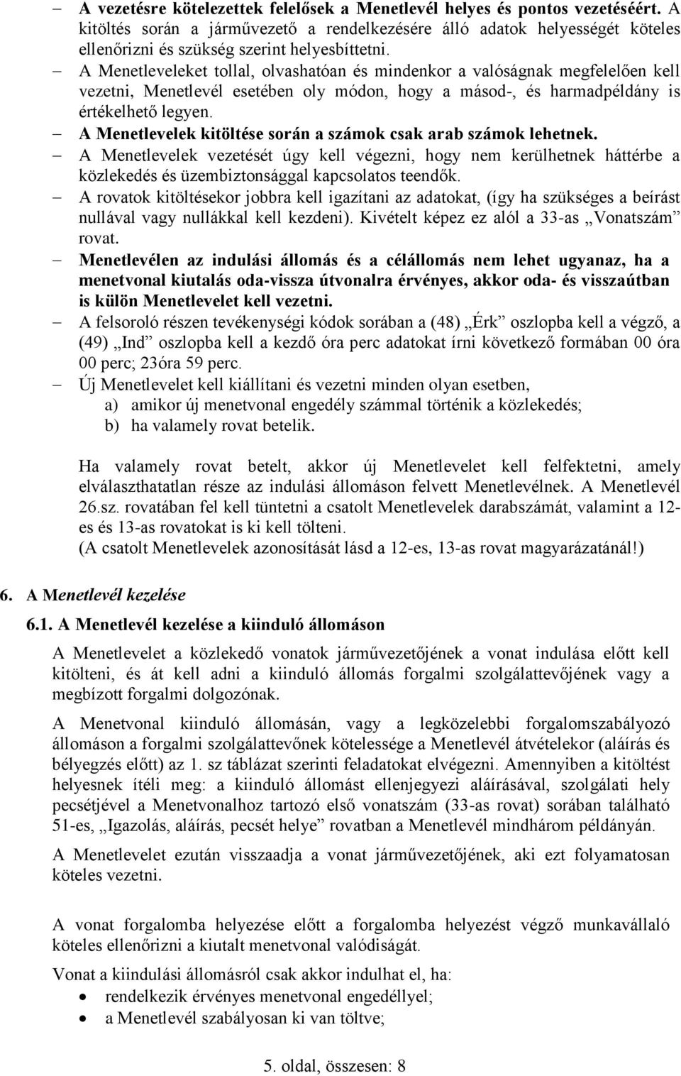 A Menetleveleket tollal, olvashatóan és mindenkor a valóságnak megfelelően kell vezetni, Menetlevél esetében oly módon, hogy a másod-, és harmadpéldány is értékelhető legyen.