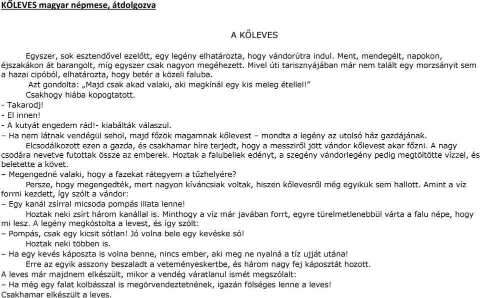 Mivel úti tarisznyájában már nem talált egy morzsányit sem a hazai cipóból, elhatározta, hogy betér a közeli faluba. Azt gondolta: Majd csak akad valaki, aki megkínál egy kis meleg étellel!