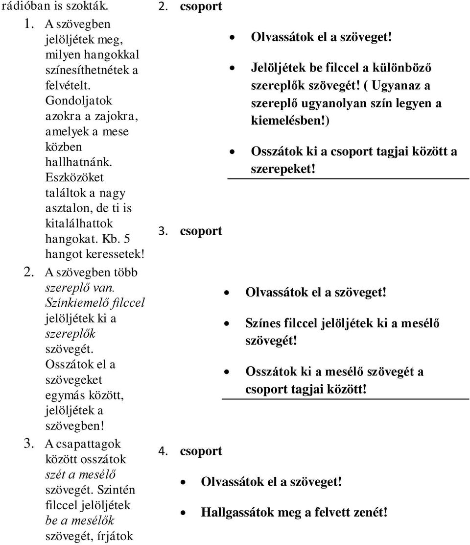 Osszátok el a szövegeket egymás között, jelöljétek a szövegben! 3. A csapattagok között osszátok szét a mesélő szövegét. Szintén filccel jelöljétek be a mesélők szövegét, írjátok 2. csoport 3.