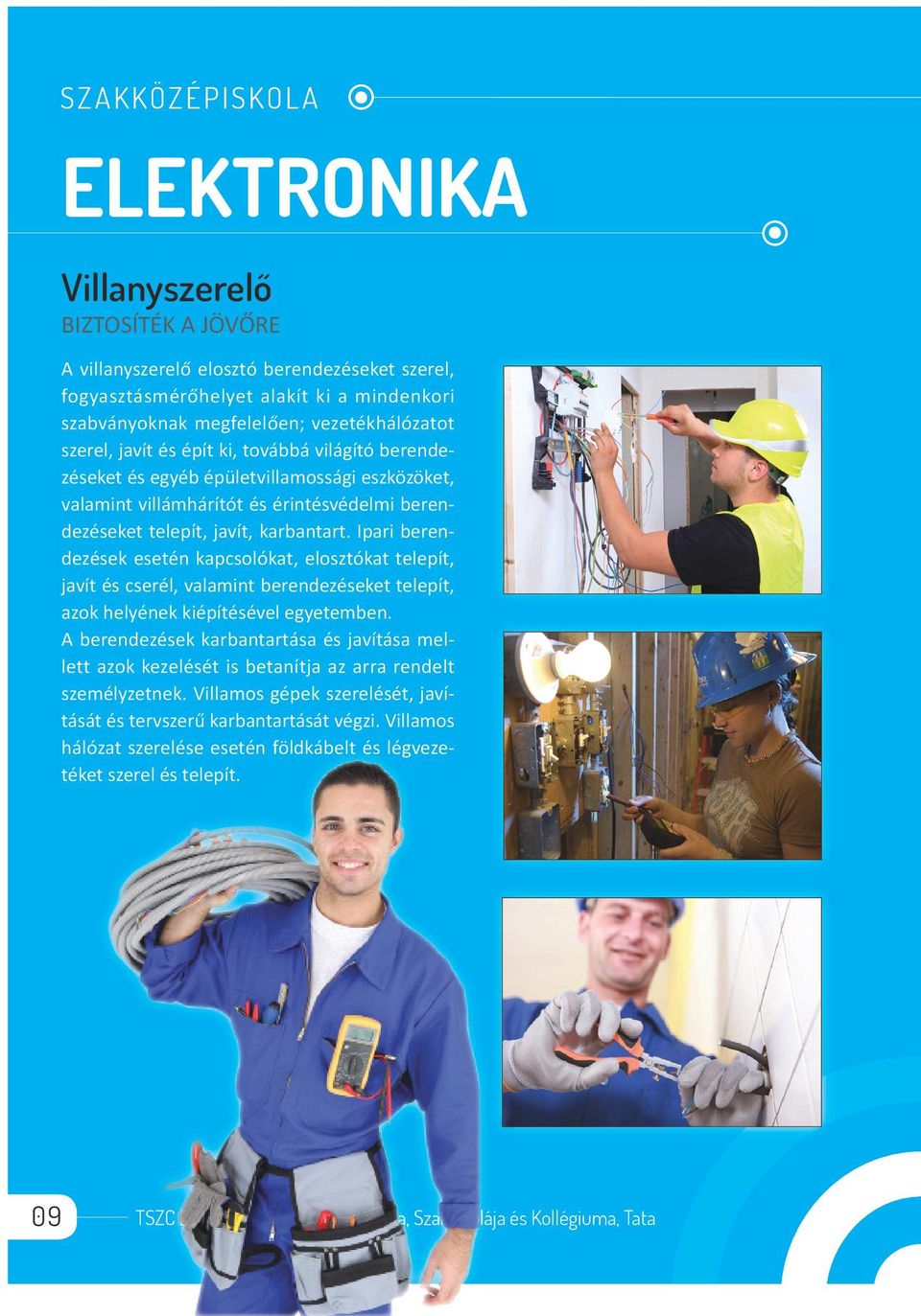 Ipari berendezések esetén kapcsolókat, elosztókat telepít, javít és cserél, valamint berendezéseket telepít, azok helyének kiépítésével egyetemben.