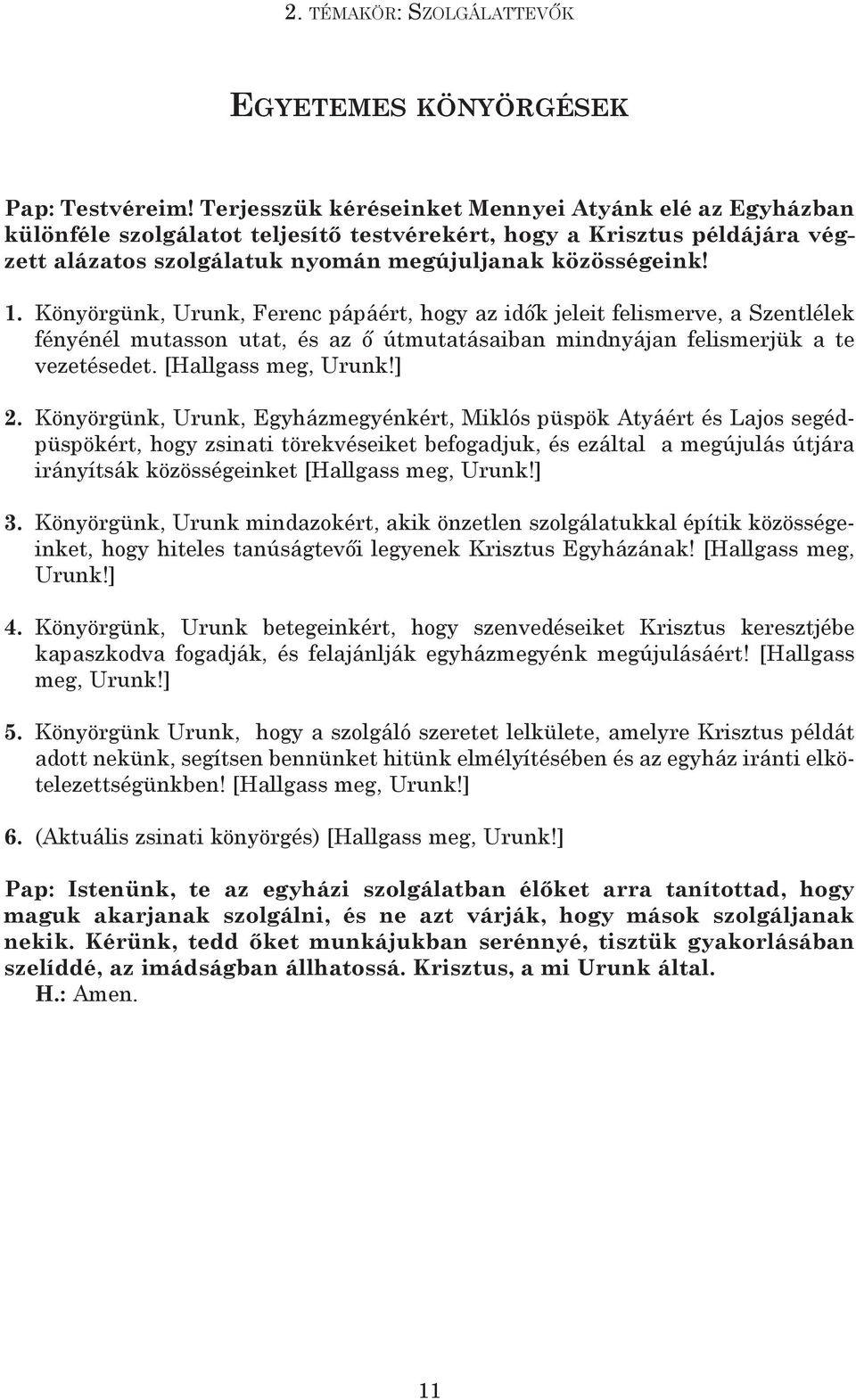 Könyörgünk, Urunk, Ferenc pápáért, hogy az idők jeleit felismerve, a Szentlélek fényénél mutasson utat, és az ő útmutatásaiban mindnyájan felismerjük a te vezetésedet. [hallgass meg, Urunk!] 2.