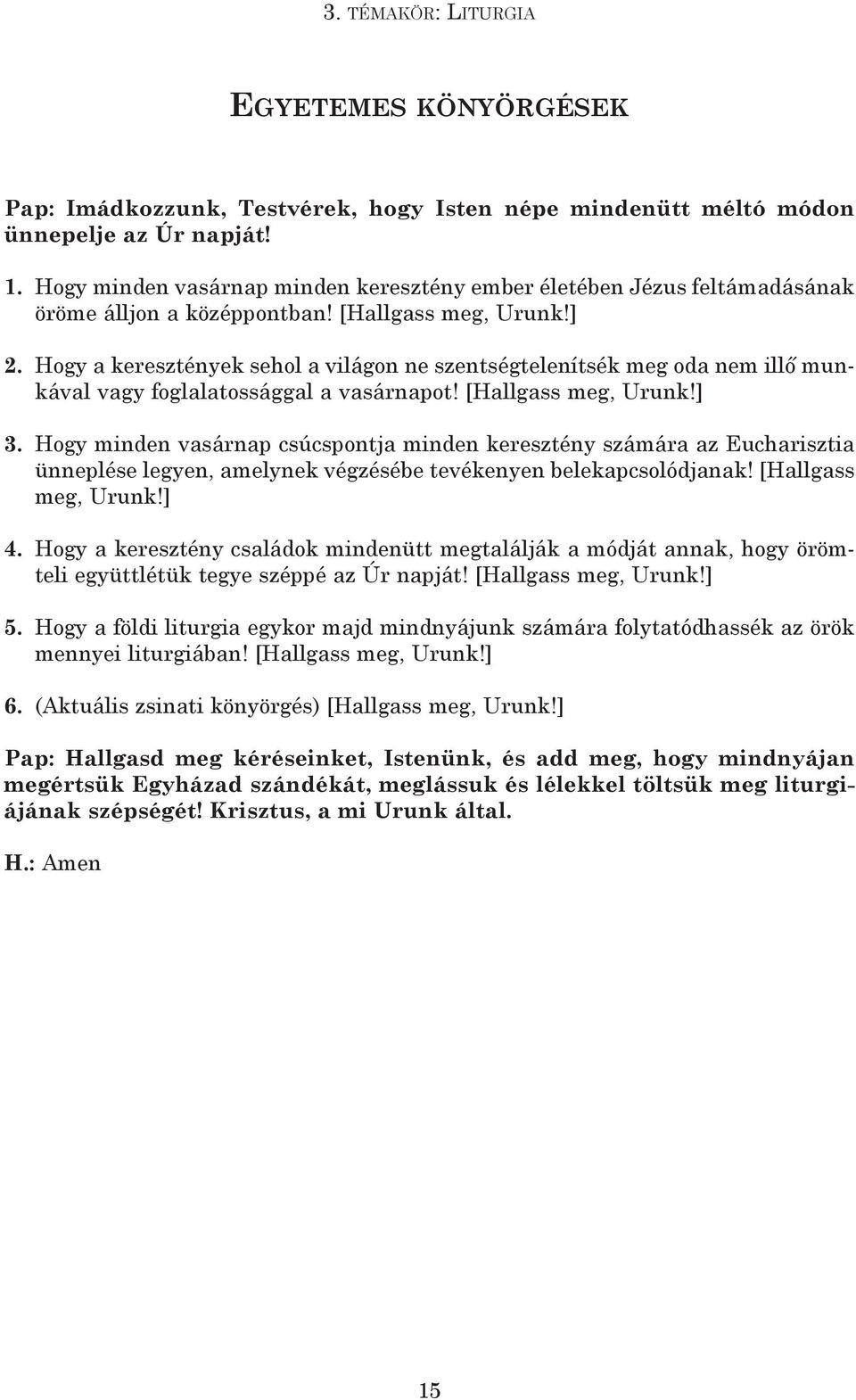 hogy a keresztények sehol a világon ne szentségtelenítsék meg oda nem illő munkával vagy foglalatossággal a vasárnapot! [hallgass meg, Urunk!] 3.