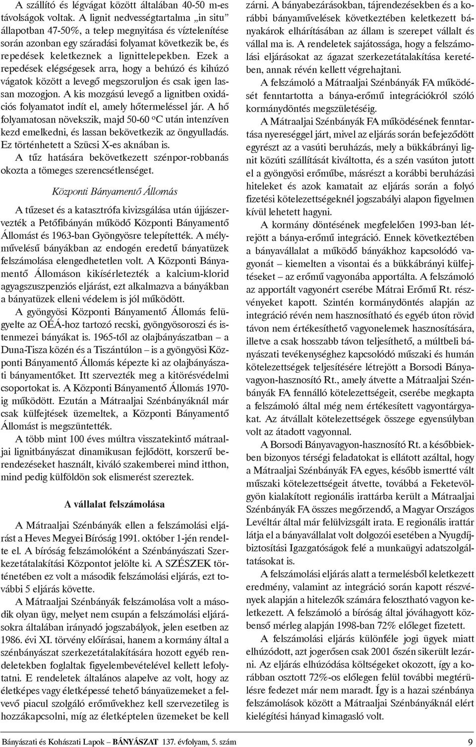 Ezek a repedések elégségesek arra, hogy a behúzó és kihúzó vágatok között a levegõ megszoruljon és csak igen lassan mozogjon.