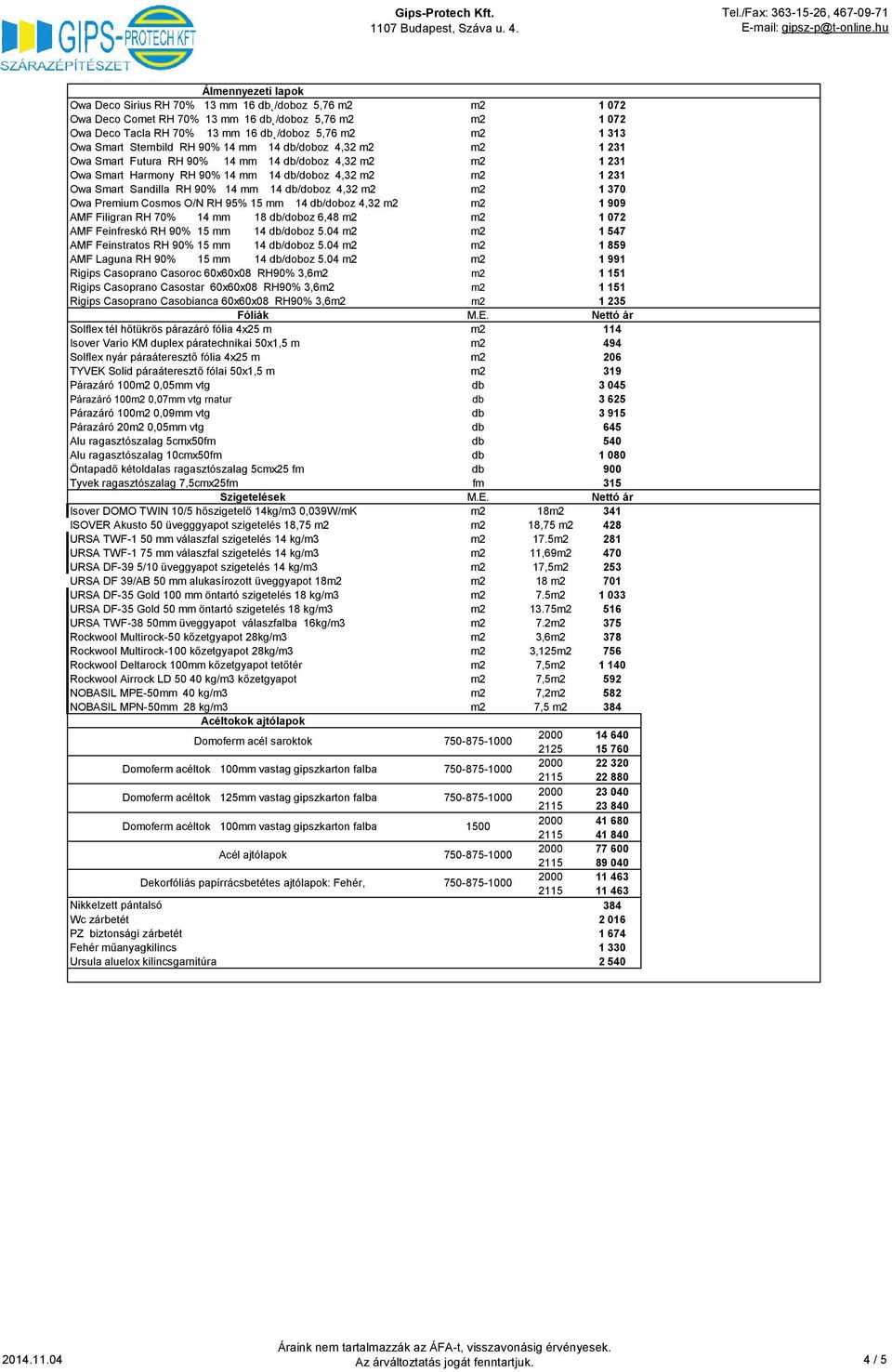 90% 14 mm 14 db/doboz 4,32 m2 m2 1 370 Owa Premium Cosmos O/N RH 95% 15 mm 14 db/doboz 4,32 m2 m2 1 909 AMF Filigran RH 70% 14 mm 18 db/doboz 6,48 m2 m2 1 072 AMF Feinfreskó RH 90% 15 mm 14 db/doboz