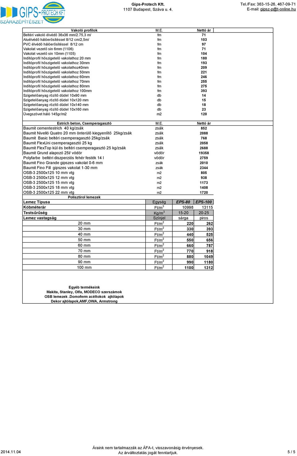 hőszigetelő vakolathoz 20 mm fm 180 Indítóprofil hőszigetelő vakolathoz 30mm fm 193 Indítóprofil hőszigetelő vakolathoz40mm fm 209 Indítóprofil hőszigetelő vakolathoz 50mm fm 221 Indítóprofil