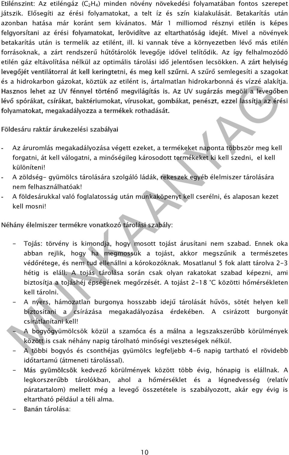 Mivel a növények betakarítás után is termelik az etilént, ill. ki vannak téve a környezetben lévő más etilén forrásoknak, a zárt rendszerű hűtőtárolók levegője idővel telítődik.