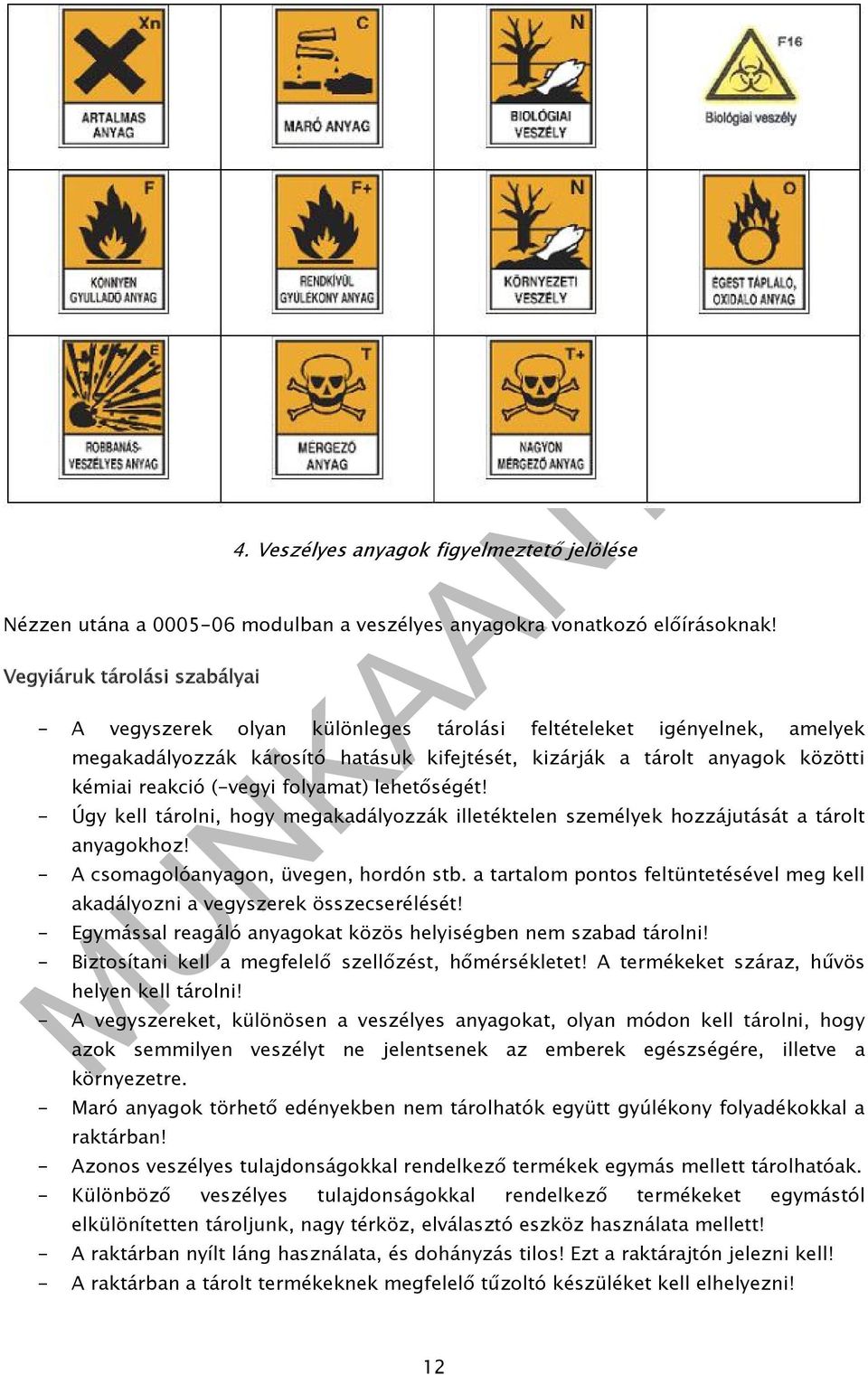 (-vegyi folyamat) lehetőségét! - Úgy kell tárolni, hogy megakadályozzák illetéktelen személyek hozzájutását a tárolt anyagokhoz! - A csomagolóanyagon, üvegen, hordón stb.