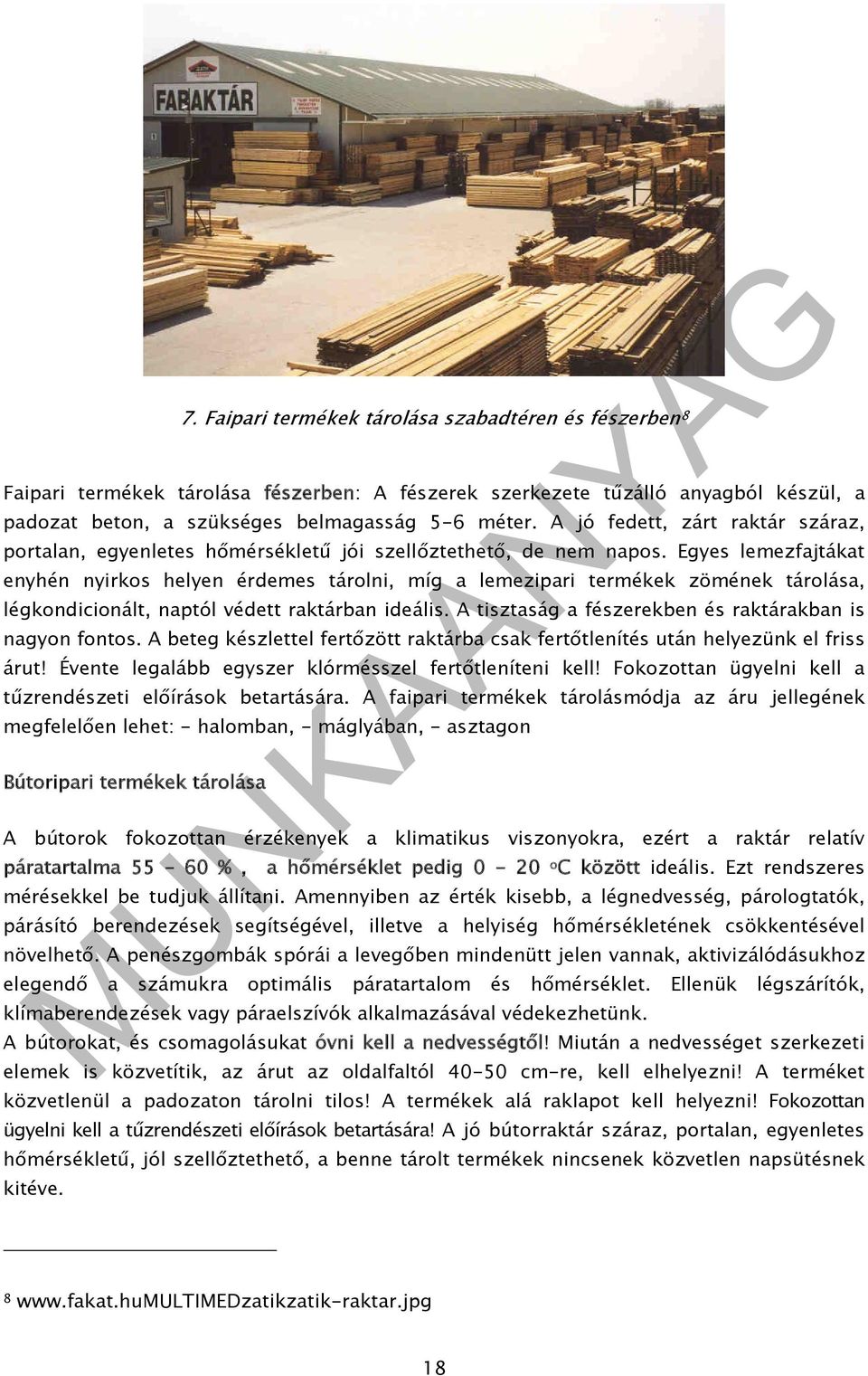 Egyes lemezfajtákat enyhén nyirkos helyen érdemes tárolni, míg a lemezipari termékek zömének tárolása, légkondicionált, naptól védett raktárban ideális.