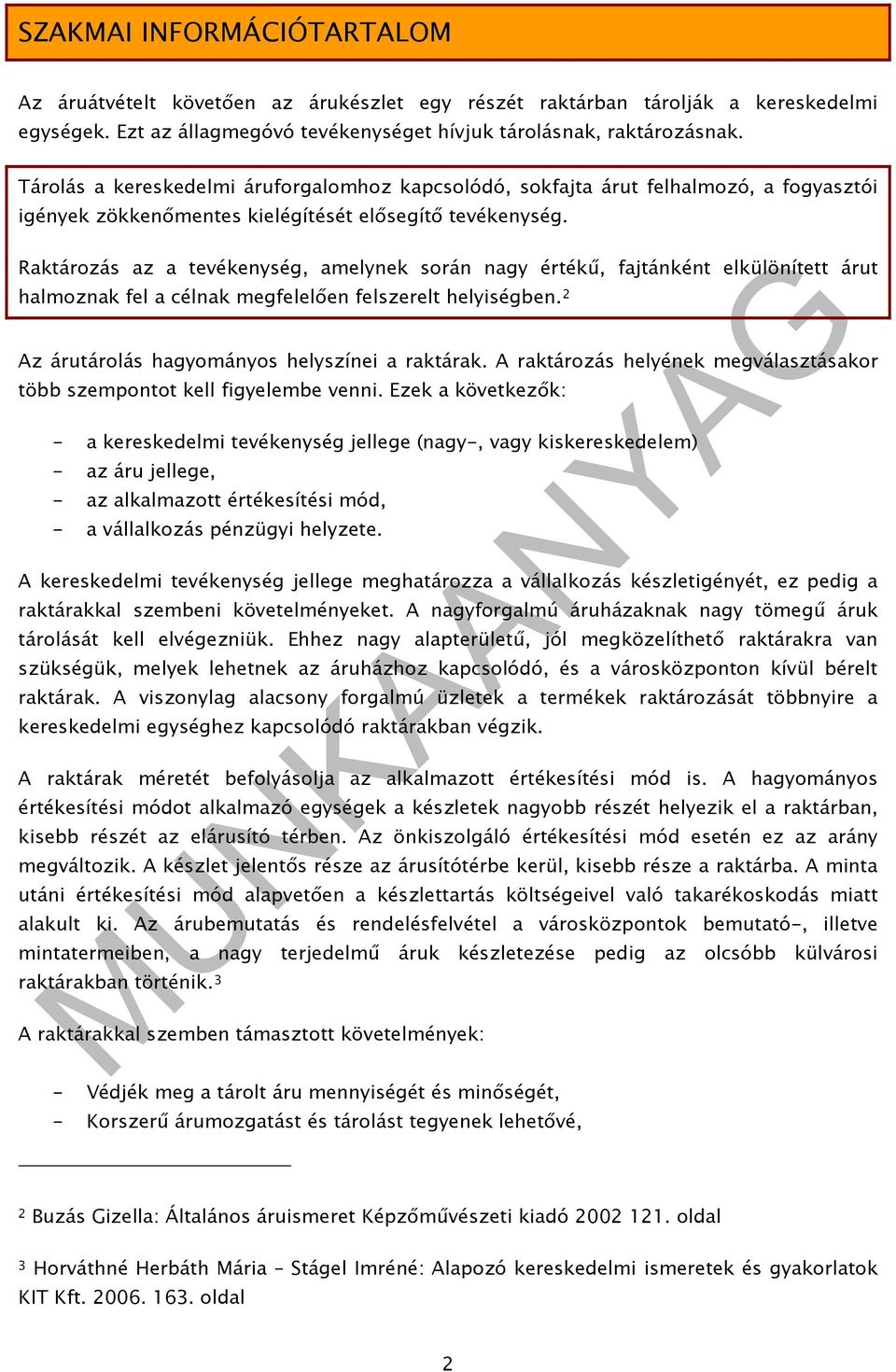 Raktározás az a tevékenység, amelynek során nagy értékű, fajtánként elkülönített árut halmoznak fel a célnak megfelelően felszerelt helyiségben. 2 Az árutárolás hagyományos helyszínei a raktárak.
