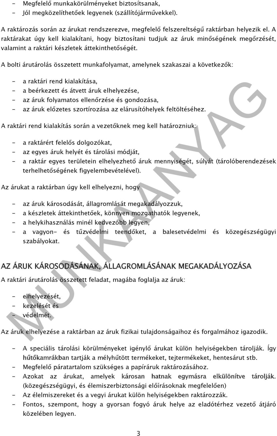 A bolti árutárolás összetett munkafolyamat, amelynek szakaszai a következők: - a raktári rend kialakítása, - a beérkezett és átvett áruk elhelyezése, - az áruk folyamatos ellenőrzése és gondozása, -