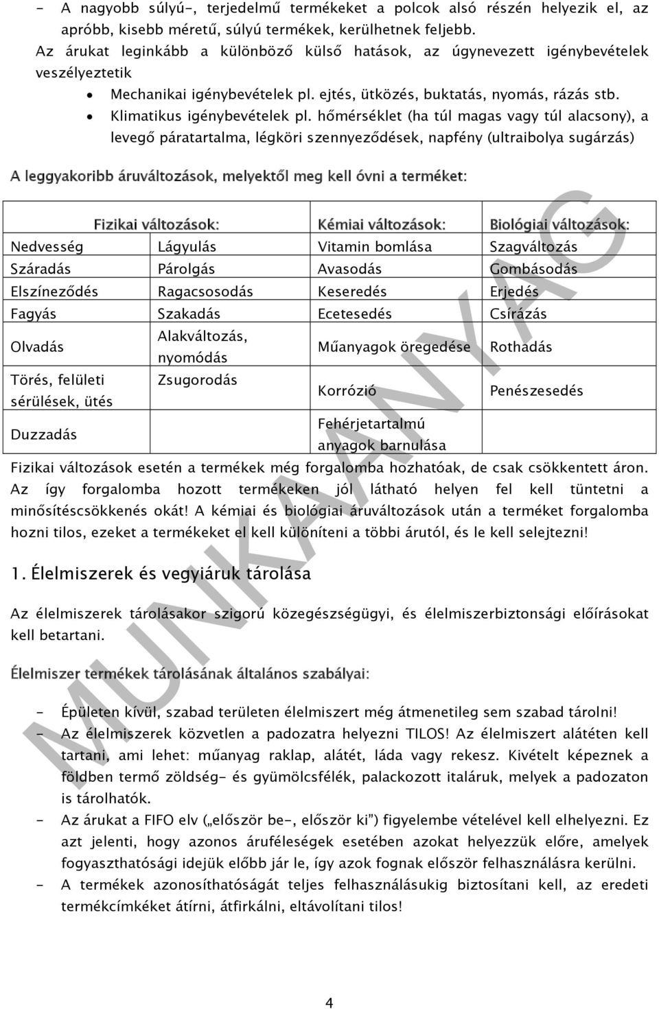 hőmérséklet (ha túl magas vagy túl alacsony), a levegő páratartalma, légköri szennyeződések, napfény (ultraibolya sugárzás) A leggyakoribb áruváltozások, melyektől meg kell óvni a terméket: Fizikai
