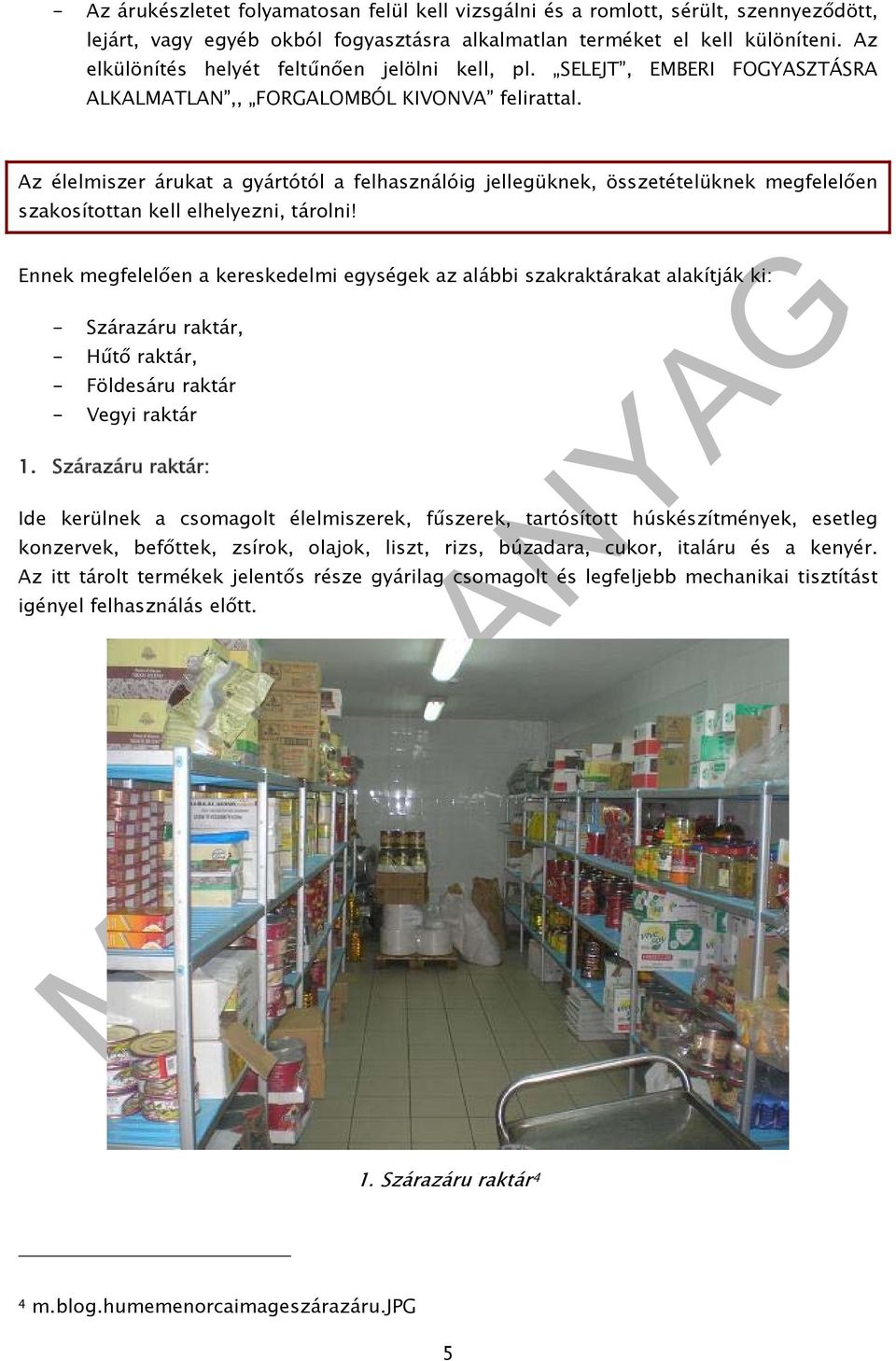 Az élelmiszer árukat a gyártótól a felhasználóig jellegüknek, összetételüknek megfelelően szakosítottan kell elhelyezni, tárolni!