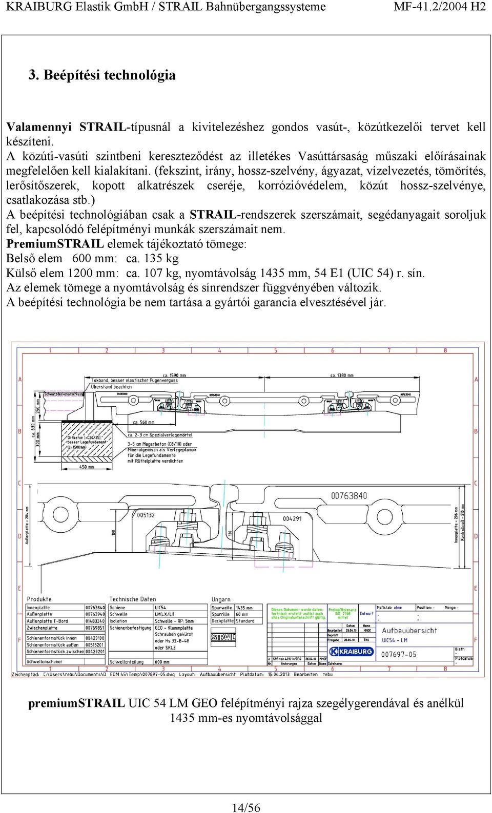 (fekszint, irány, hossz-szelvény, ágyazat, vízelvezetés, tömörítés, lerősítőszerek, kopott alkatrészek cseréje, korrózióvédelem, közút hossz-szelvénye, csatlakozása stb.
