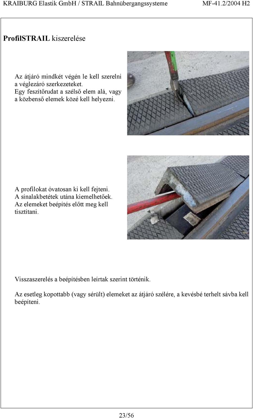 A profilokat óvatosan ki kell fejteni. A sínalakbetétek utána kiemelhetőek.