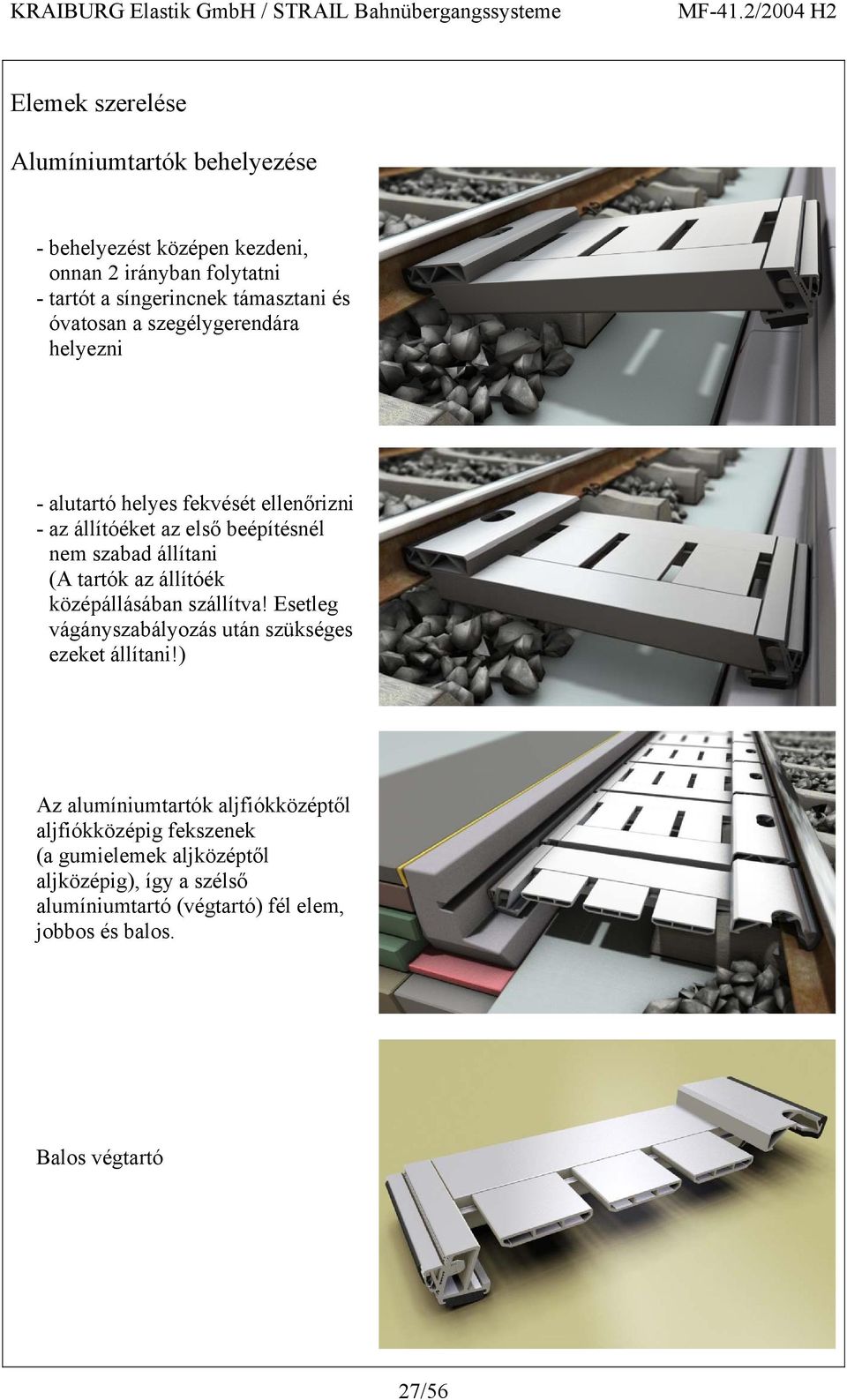 az állítóék középállásában szállítva! Esetleg vágányszabályozás után szükséges ezeket állítani!