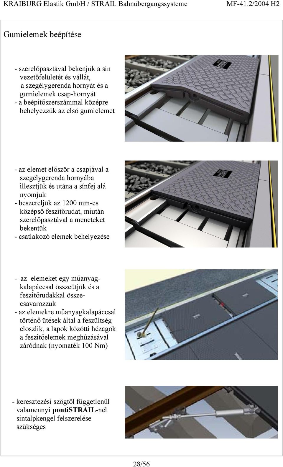 meneteket bekentük - csatlakozó elemek behelyezése - az elemeket egy műanyagkalapáccsal összeütjük és a feszitőrudakkal összecsavarozzuk - az elemekre műanyagkalapáccsal történő ütések által a