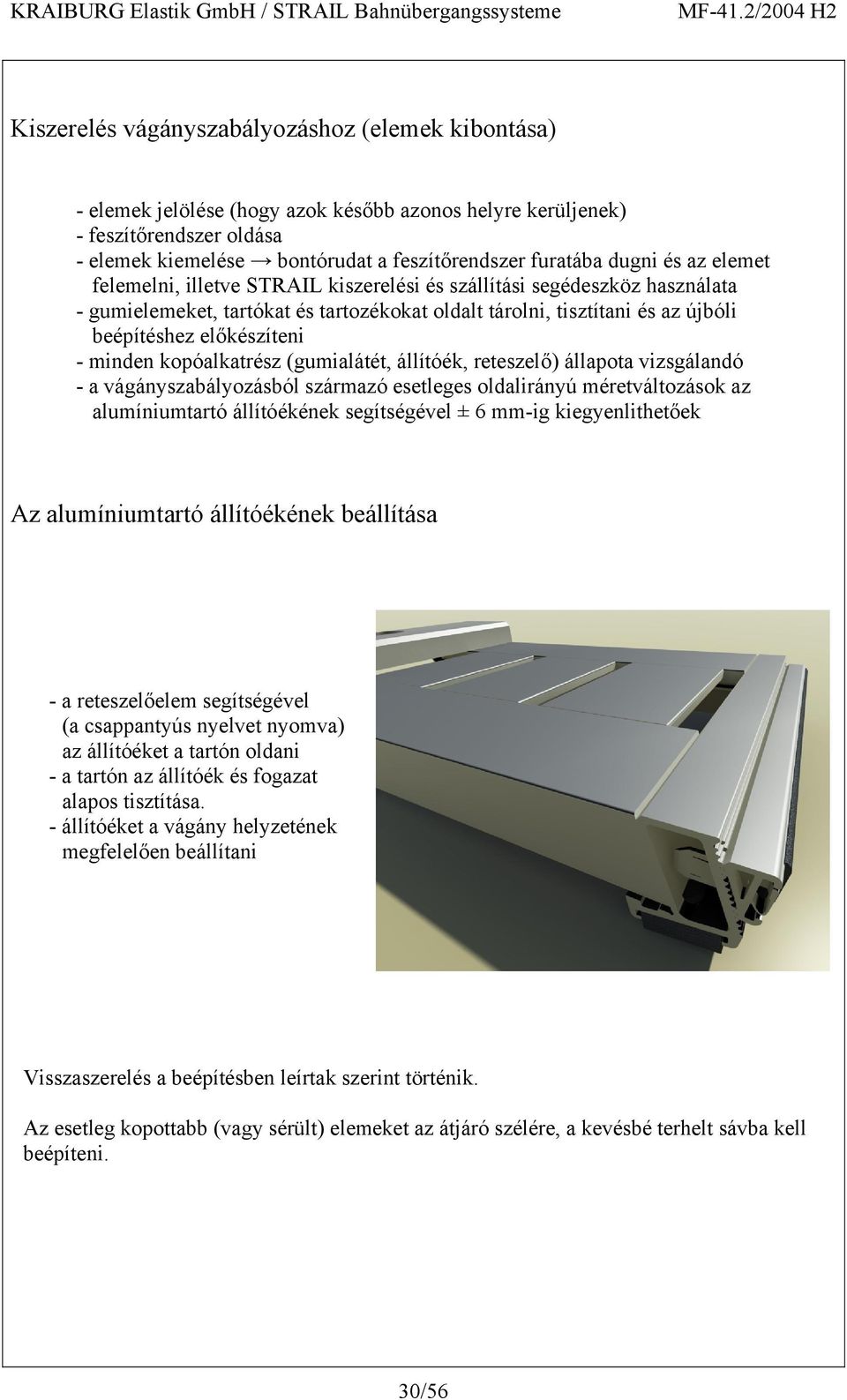 - minden kopóalkatrész (gumialátét, állítóék, reteszelő) állapota vizsgálandó - a vágányszabályozásból származó esetleges oldalirányú méretváltozások az alumíniumtartó állítóékének segítségével ± 6