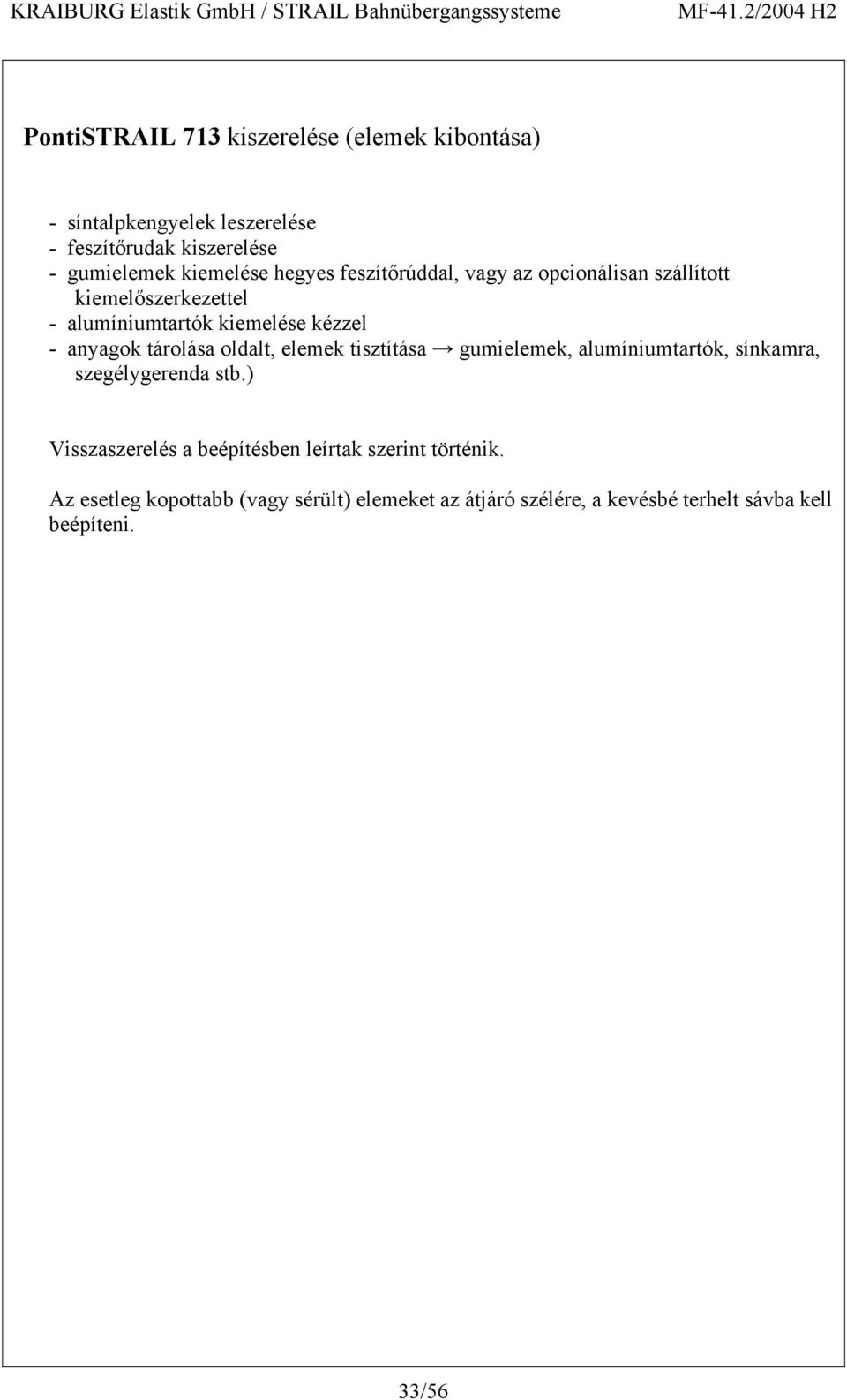anyagok tárolása oldalt, elemek tisztítása gumielemek, alumíniumtartók, sínkamra, szegélygerenda stb.