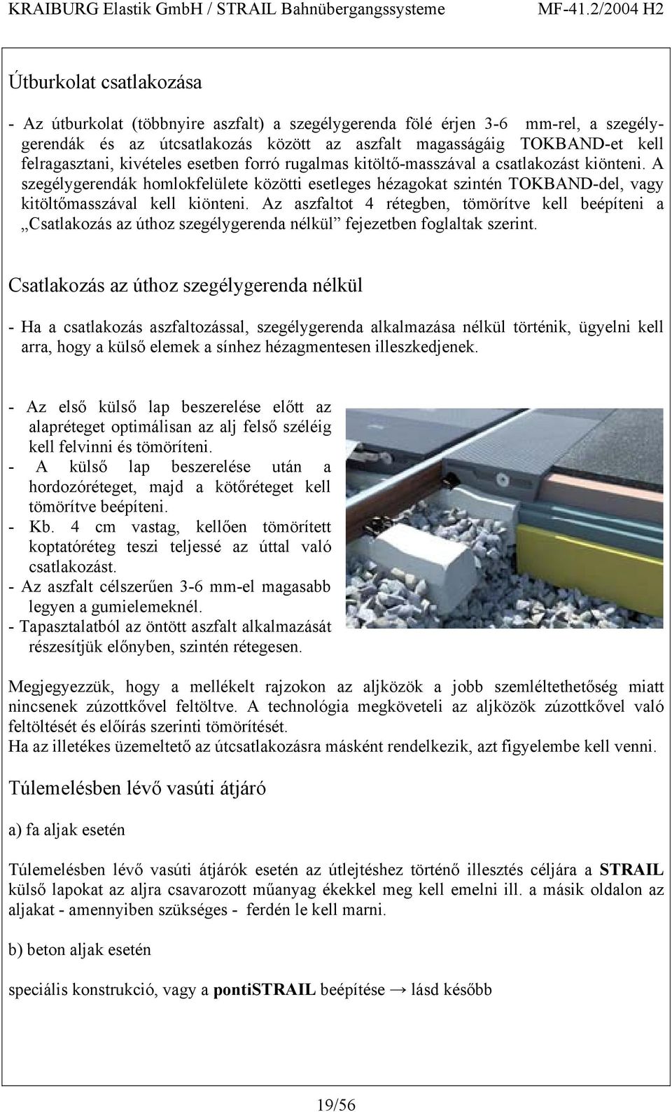 Az aszfaltot 4 rétegben, tömörítve kell beépíteni a Csatlakozás az úthoz szegélygerenda nélkül fejezetben foglaltak szerint.
