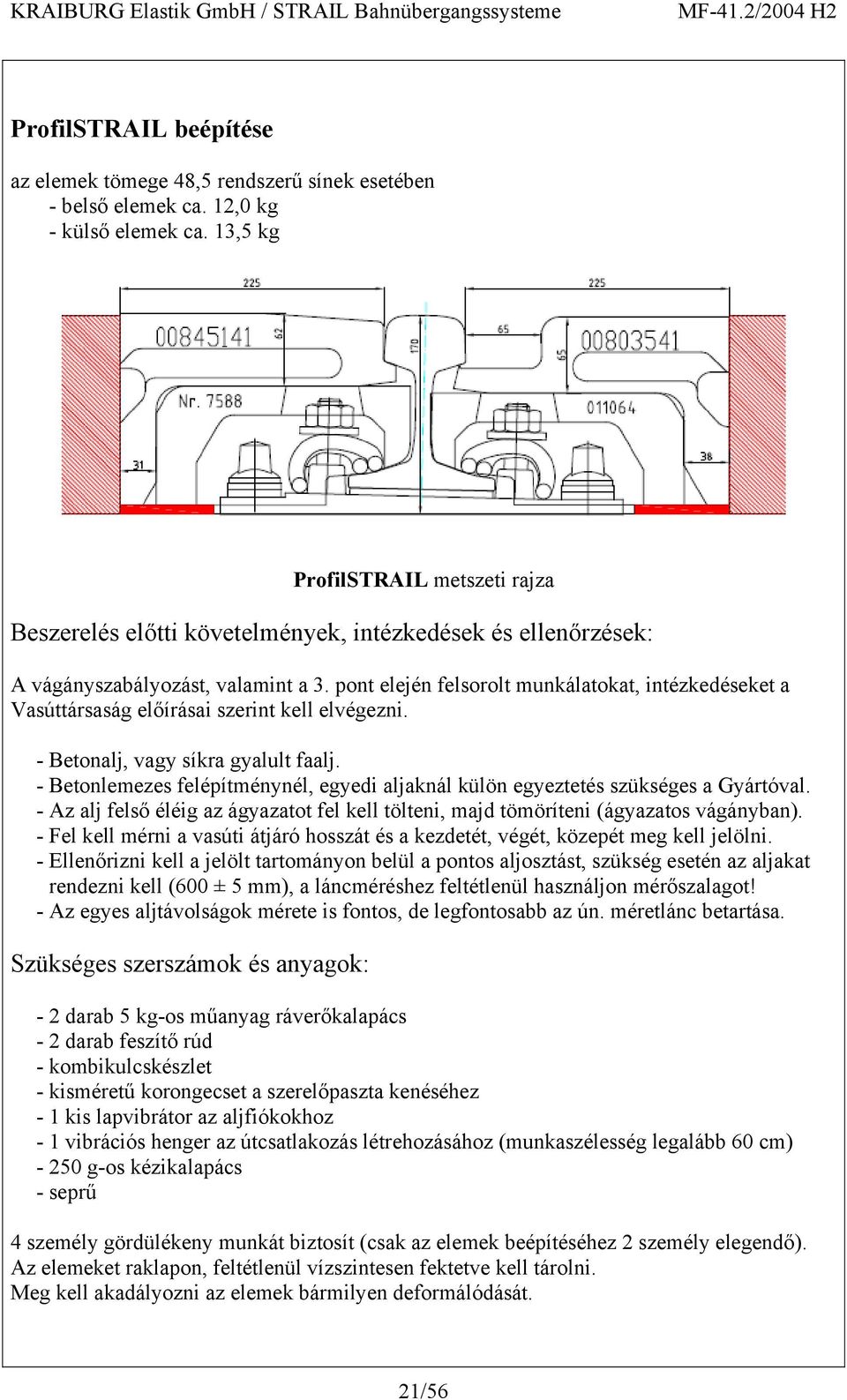 pont elején felsorolt munkálatokat, intézkedéseket a Vasúttársaság előírásai szerint kell elvégezni. - Betonalj, vagy síkra gyalult faalj.
