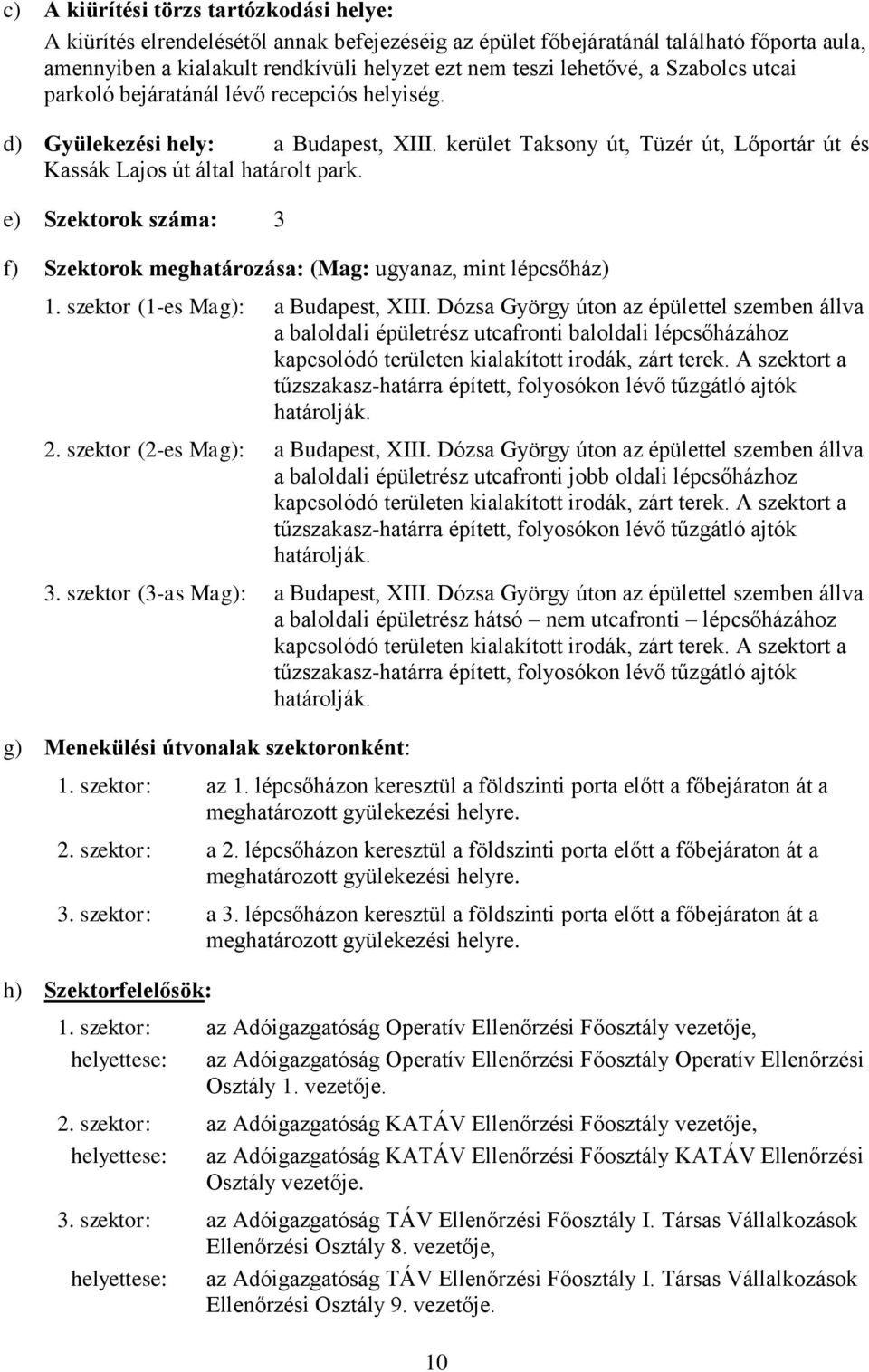 e) Szektorok száma: 3 f) Szektorok meghatározása: (Mag: ugyanaz, mint lépcsőház) 1. szektor (1-es Mag): a Budapest, XIII.