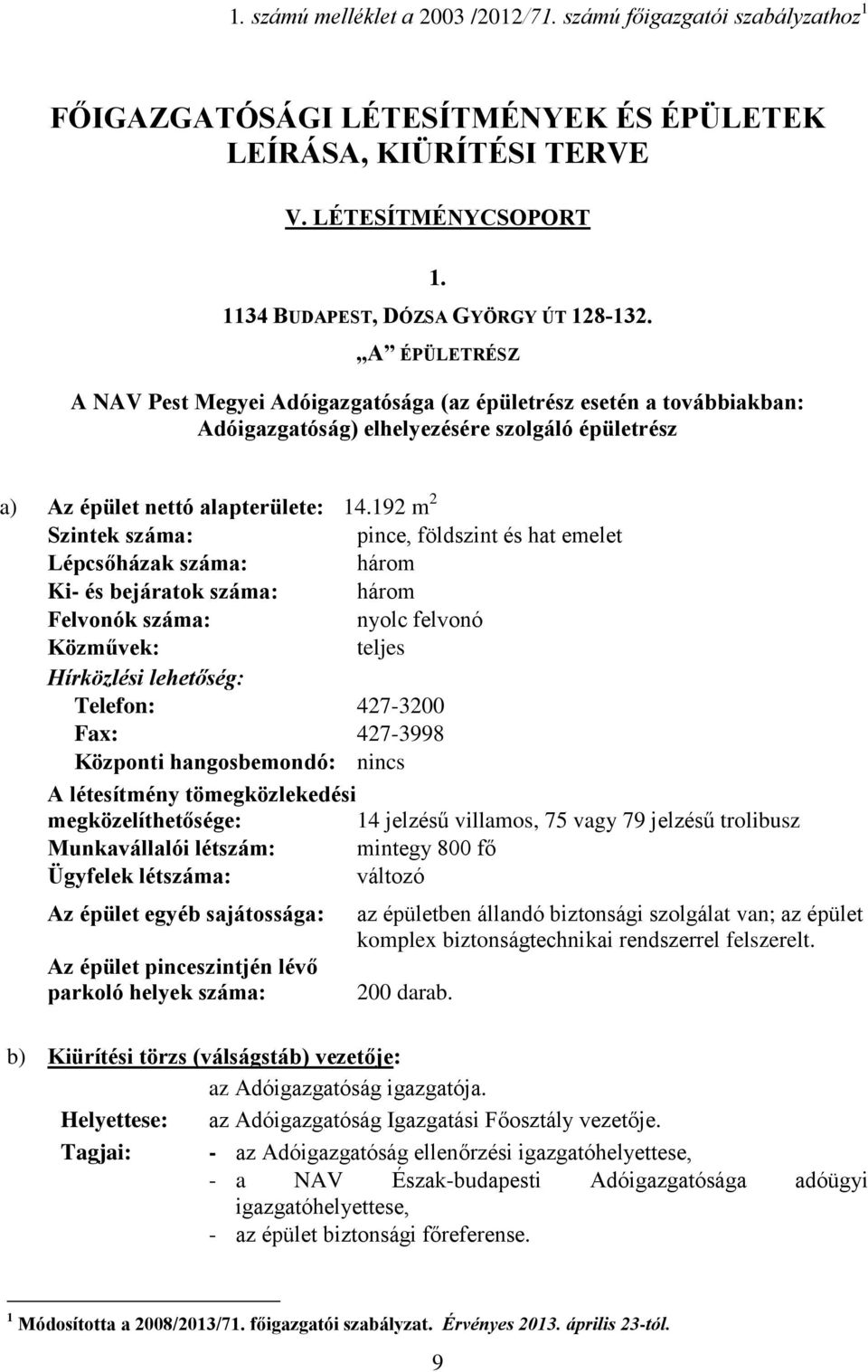 192 m 2 Szintek száma: pince, földszint és hat emelet Lépcsőházak száma: három Ki- és bejáratok száma: három Felvonók száma: nyolc felvonó Közművek: teljes Hírközlési lehetőség: Telefon: 427-3200