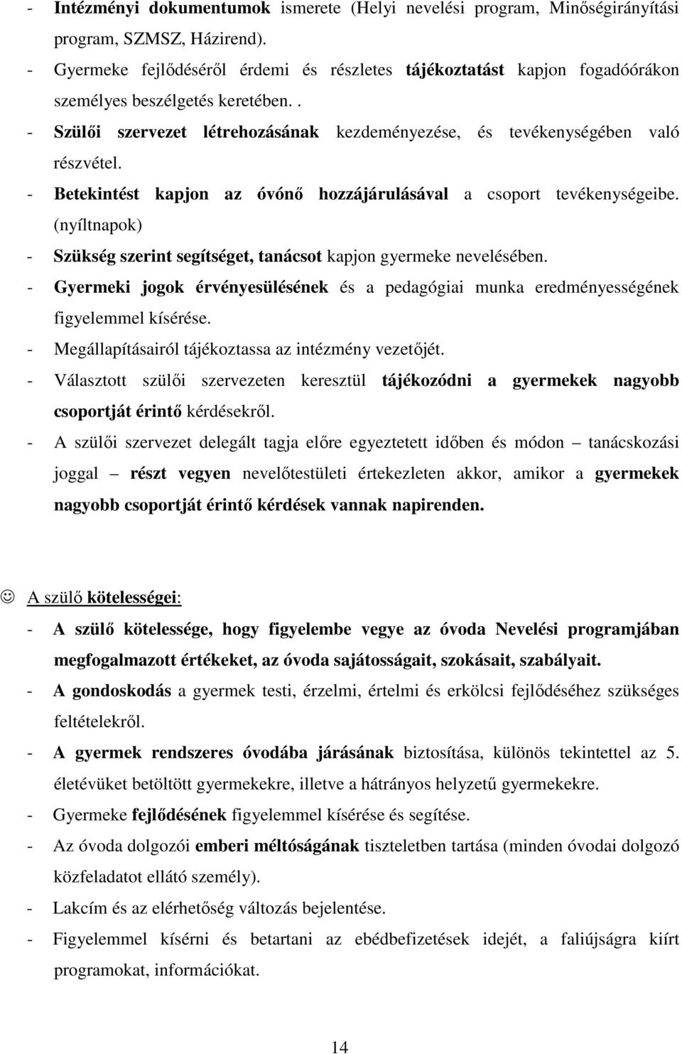 - Betekintést kapjon az óvónő hozzájárulásával a csoport tevékenységeibe. (nyíltnapok) - Szükség szerint segítséget, tanácsot kapjon gyermeke nevelésében.