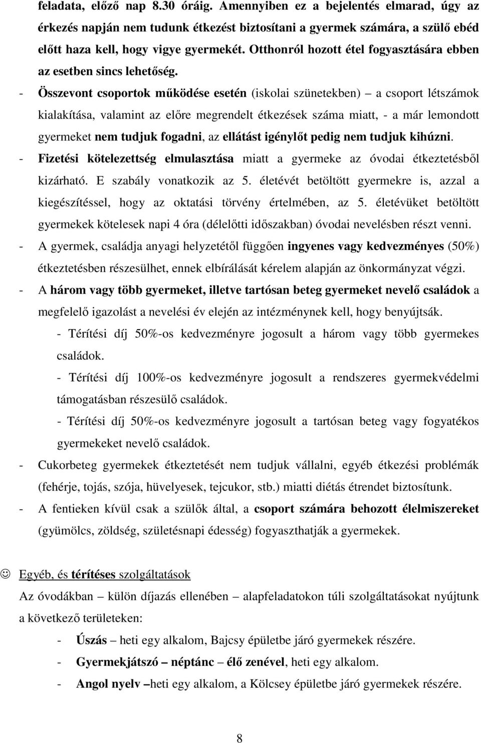 - Összevont csoportok működése esetén (iskolai szünetekben) a csoport létszámok kialakítása, valamint az előre megrendelt étkezések száma miatt, - a már lemondott gyermeket nem tudjuk fogadni, az