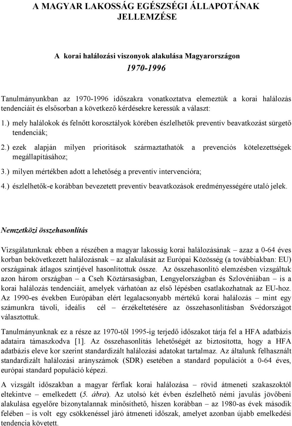 ) ezek alapján milyen prioritások származtathatók a prevenciós kötelezettségek megállapításához; 3.) milyen mértékben adott a lehetőség a preventív intervencióra; 4.