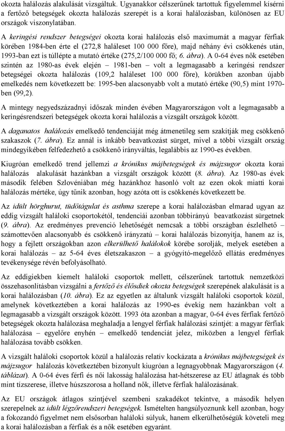 A keringési rendszer betegségei okozta korai halálozás első maximumát a magyar férfiak körében 1984-ben érte el (272,8 haláleset 100 000 főre), majd néhány évi csökkenés után, 1993-ban ezt is