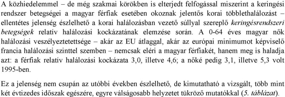 A 0-64 éves magyar nők halálozási veszélyeztetettsége akár az EU átlaggal, akár az európai minimumot képviselő francia halálozási szinttel szemben nemcsak eléri a magyar férfiakét, hanem meg is