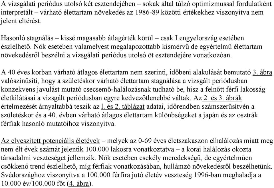 Nők esetében valamelyest megalapozottabb kismérvű de egyértelmű élettartam növekedésről beszélni a vizsgálati periódus utolsó öt esztendejére vonatkozóan.