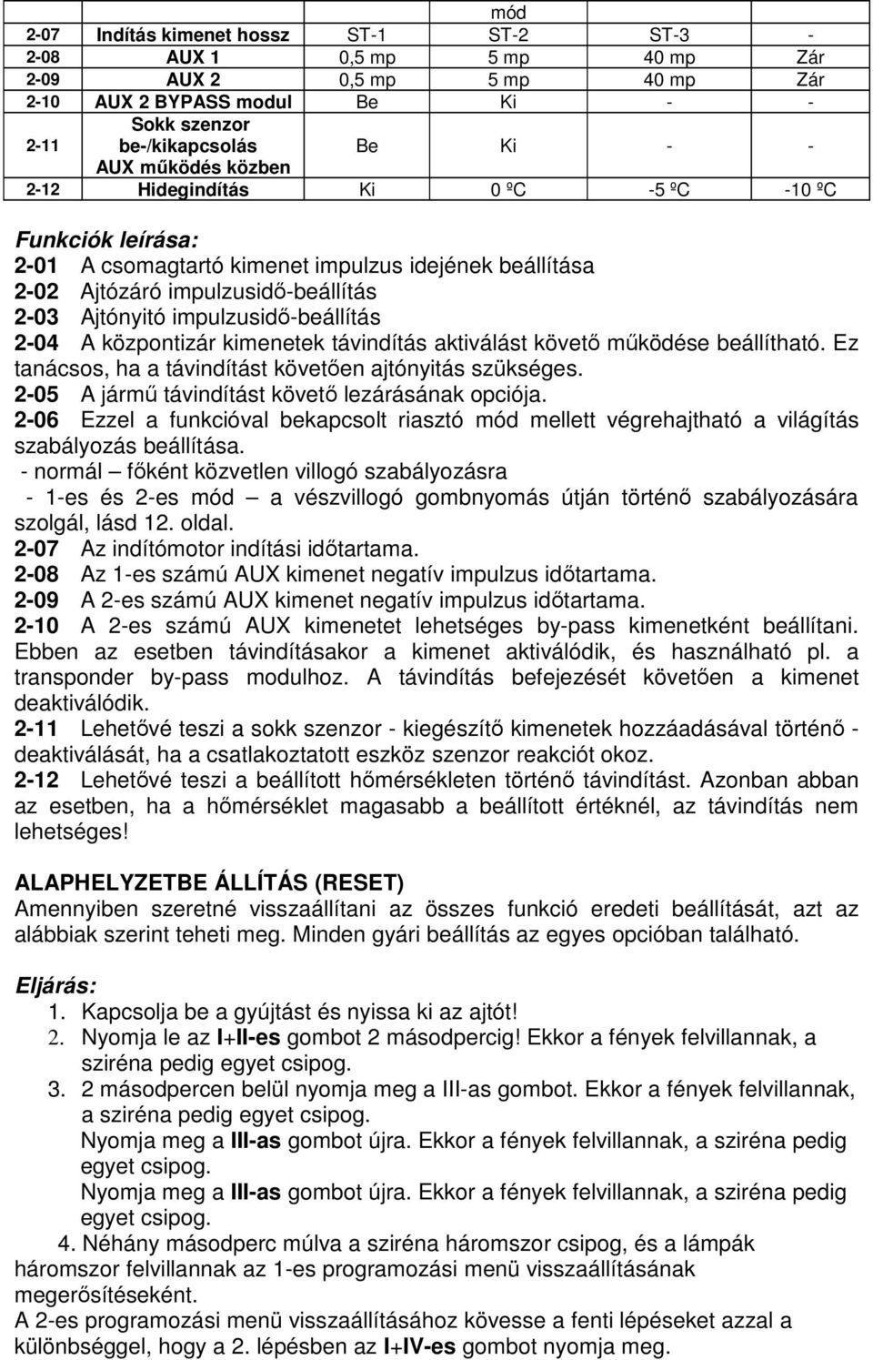 impulzusidı-beállítás 2-04 A központizár kimenetek távindítás aktiválást követı mőködése beállítható. Ez tanácsos, ha a távindítást követıen ajtónyitás szükséges.