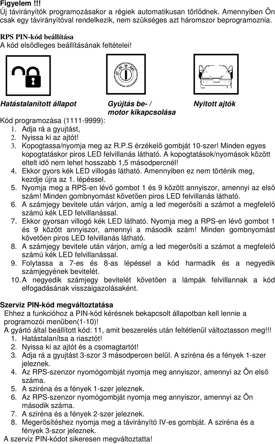 Nyissa ki az ajtót! 3. Kopogtassa/nyomja meg az R.P.S érzékelı gombját 10-szer! Minden egyes kopogtatáskor piros LED felvillanás látható.