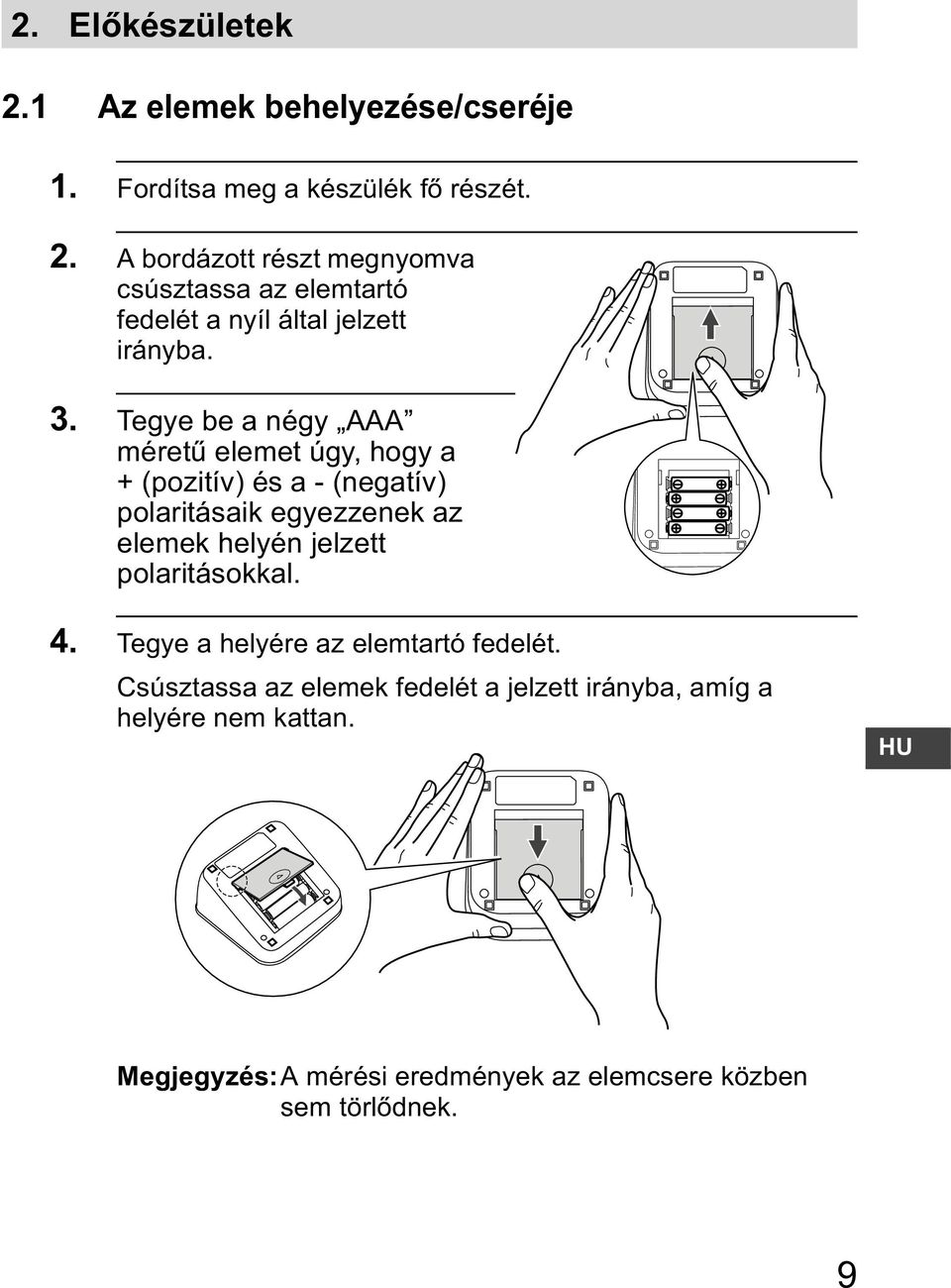 polaritásokkal. 4. Tegye a helyére az elemtartó fedelét. Csúsztassa az elemek fedelét a jelzett irányba, amíg a helyére nem kattan.
