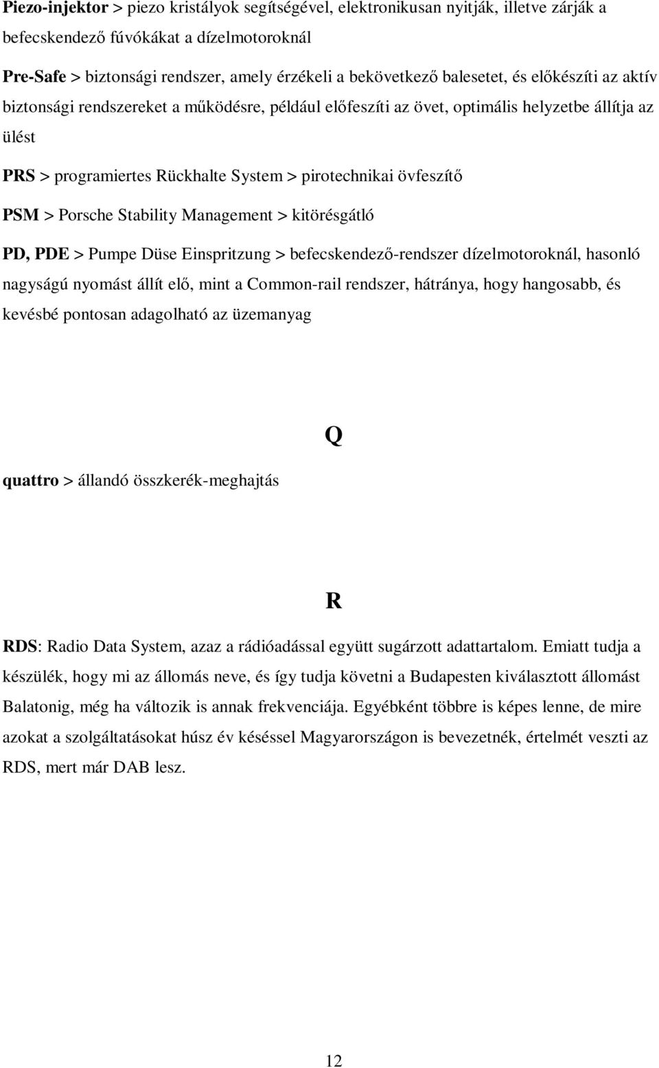 PSM > Porsche Stability Management > kitörésgátló PD, PDE > Pumpe Düse Einspritzung > befecskendező-rendszer dízelmotoroknál, hasonló nagyságú nyomást állít elő, mint a Common-rail rendszer,