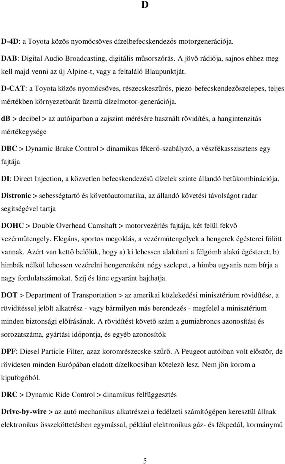 D-CAT: a Toyota közös nyomócsöves, részecskeszűrős, piezo-befecskendezőszelepes, teljes mértékben környezetbarát üzemű dízelmotor-generációja.