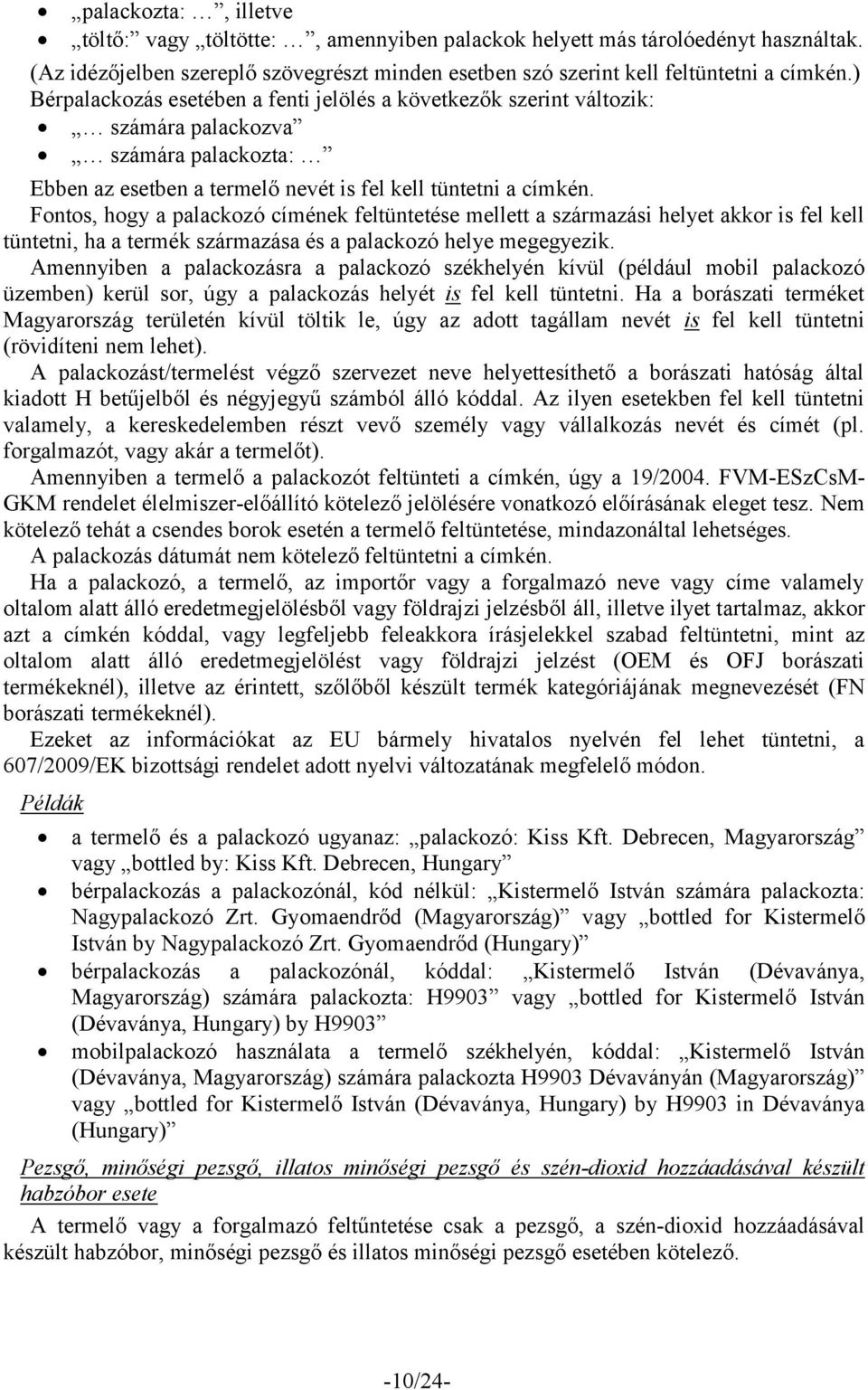 Fontos, hogy a palackozó címének feltüntetése mellett a származási helyet akkor is fel kell tüntetni, ha a termék származása és a palackozó helye megegyezik.